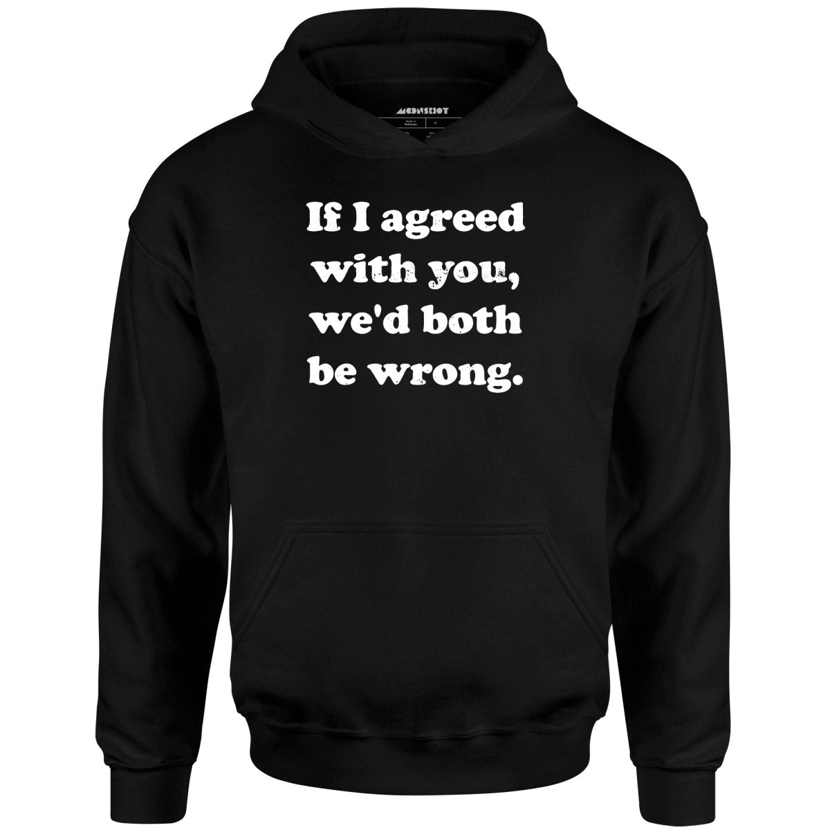 If I Agreed With You, We'd Both Be Wrong - Unisex Hoodie