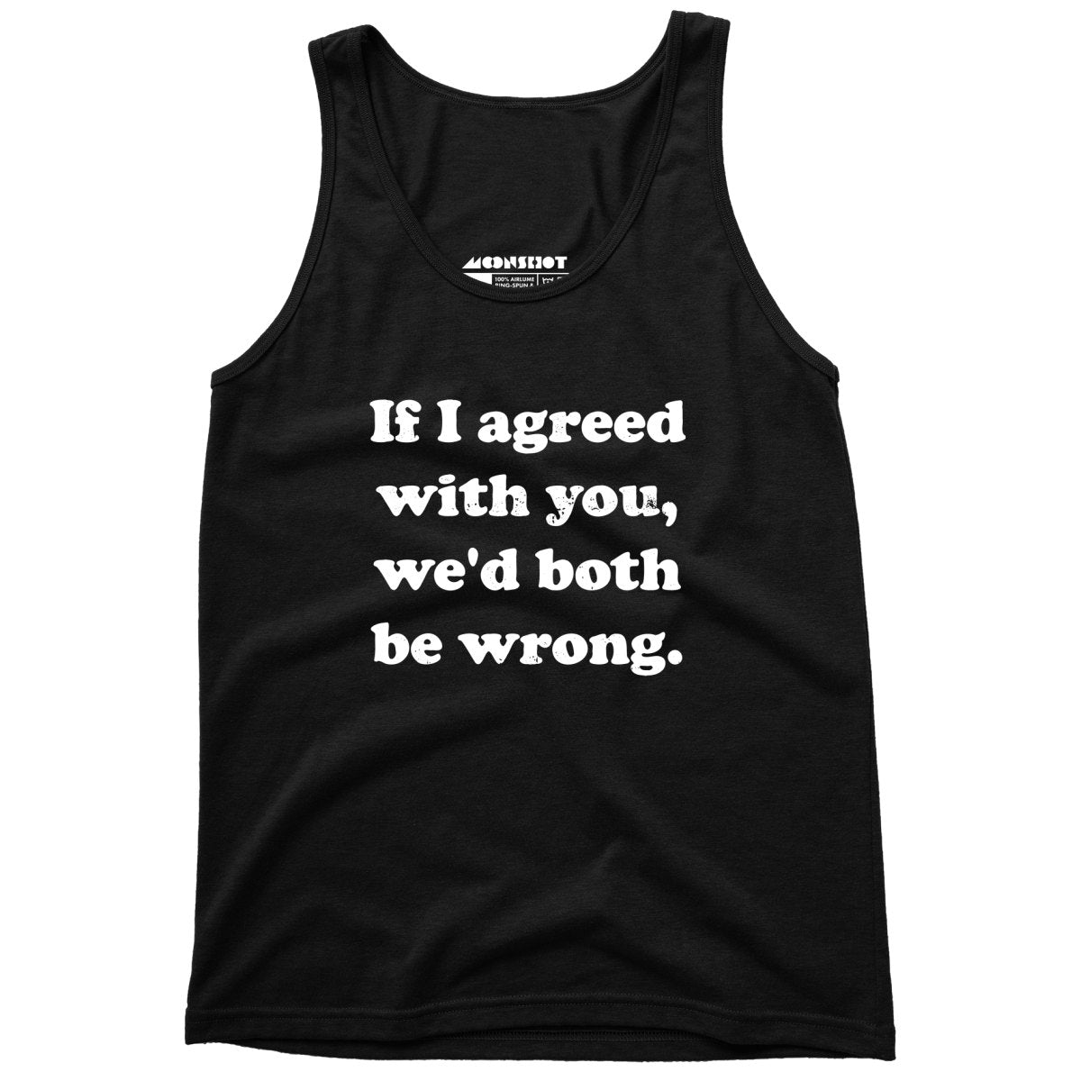 If I Agreed With You, We'd Both Be Wrong - Unisex Tank Top