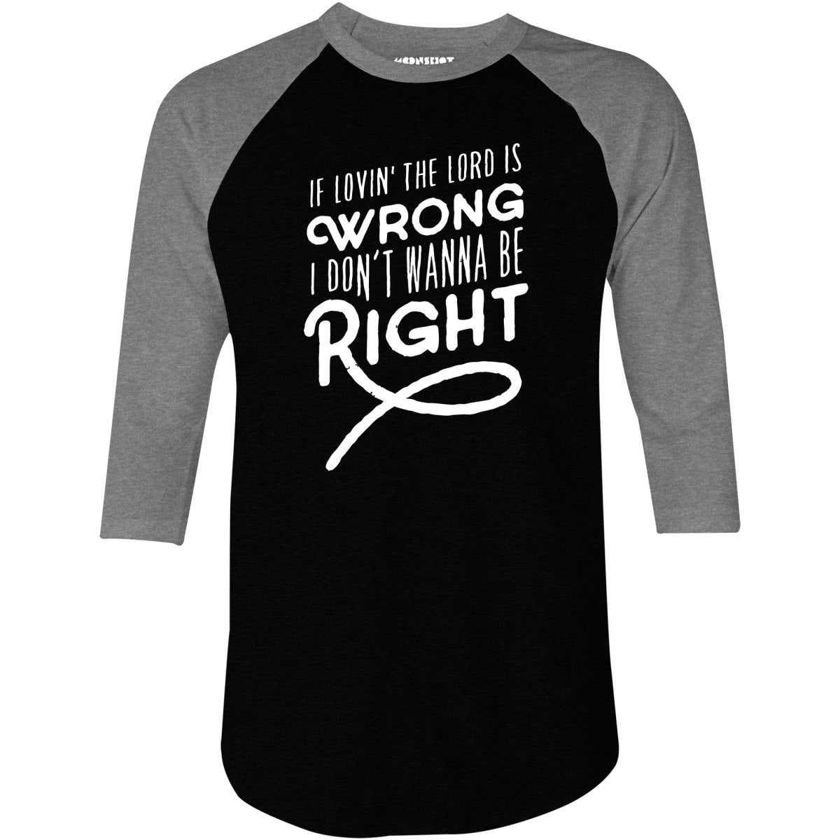 If Lovin the Lord is Wrong I Don't Wanna Be Right - 3/4 Sleeve Raglan T-Shirt