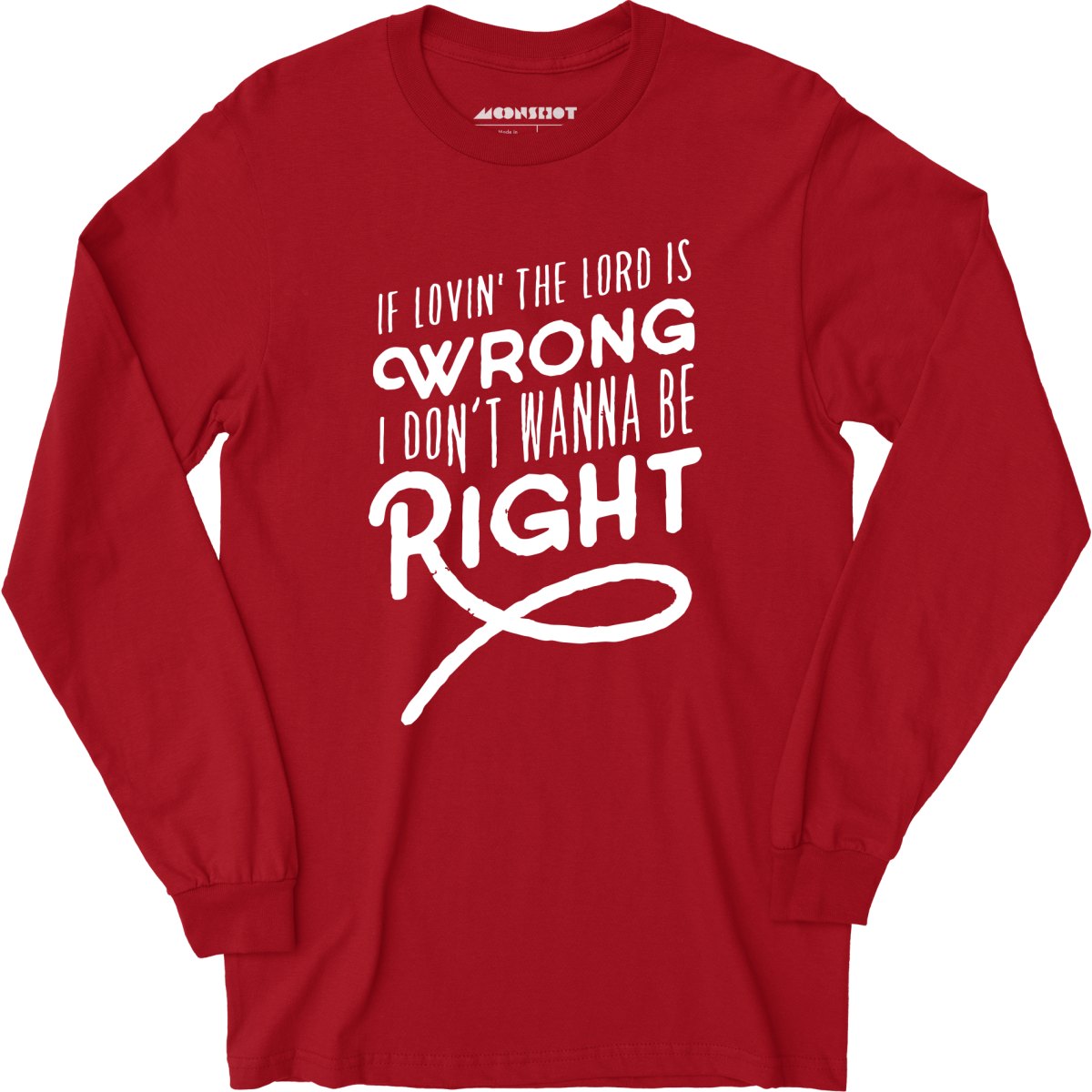 If Lovin the Lord is Wrong I Don't Wanna Be Right - Long Sleeve T-Shirt