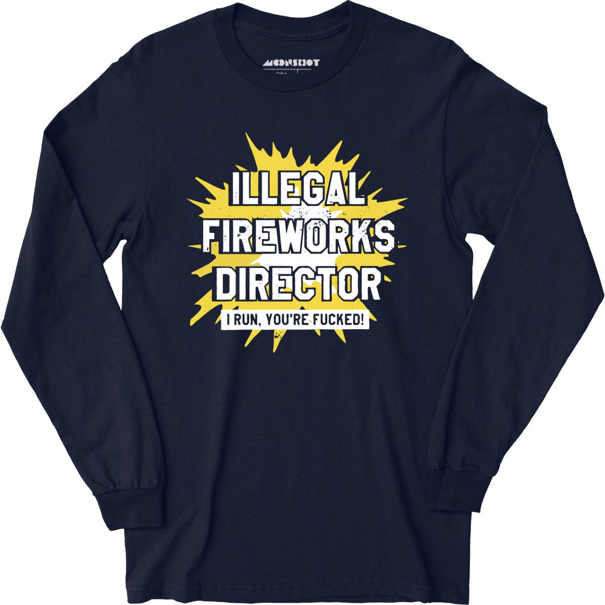 Illegal Fireworks Director I Run, You're Fucked - Long Sleeve T-Shirt