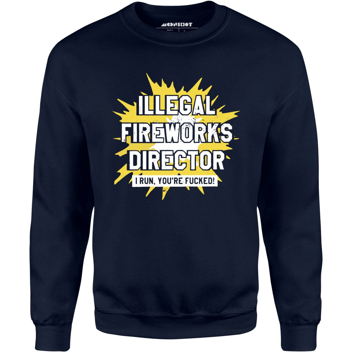 Illegal Fireworks Director I Run, You're Fucked - Unisex Sweatshirt