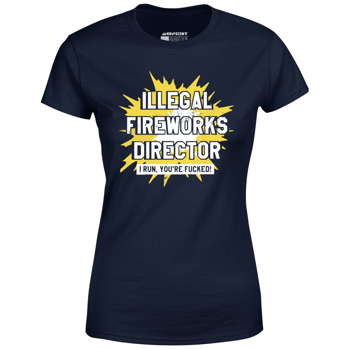 Illegal Fireworks Director I Run, You're Fucked - Women's T-Shirt