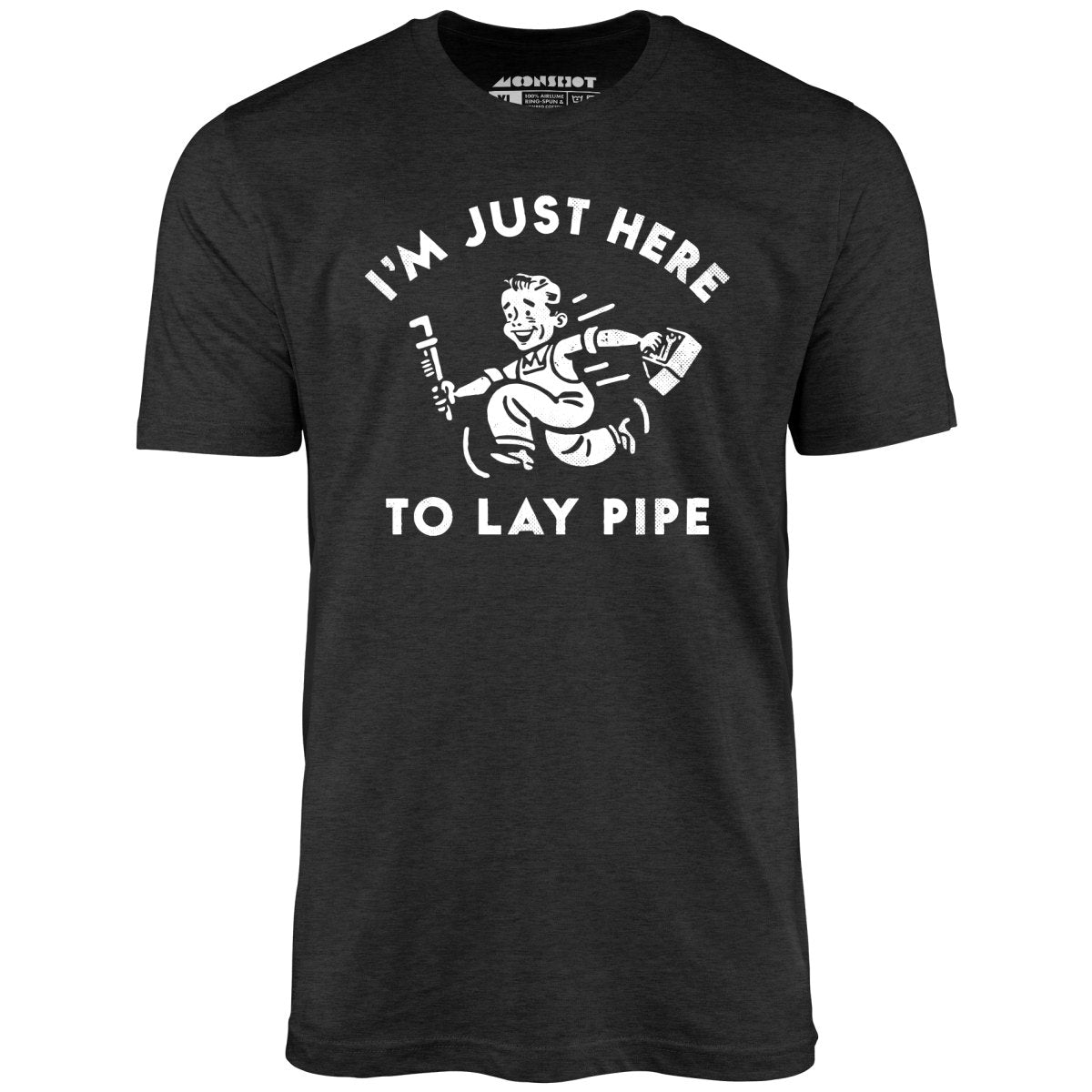 I'm Just Here to Lay Pipe - Unisex T-Shirt