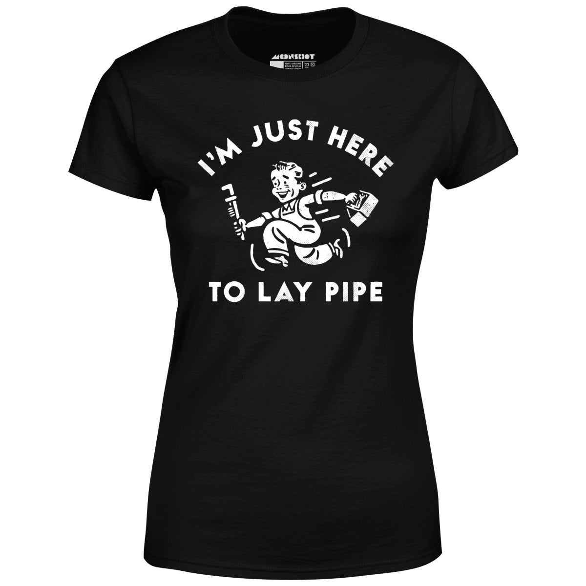 I'm Just Here to Lay Pipe - Women's T-Shirt