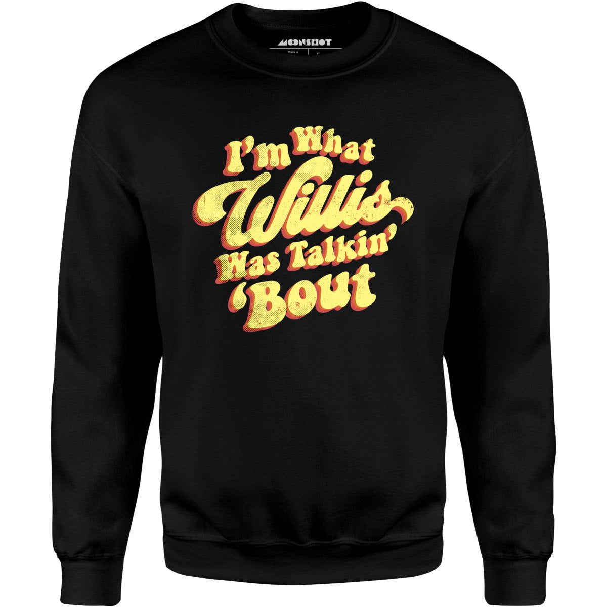 I'm What Willis Was Talkin 'Bout - Unisex Sweatshirt
