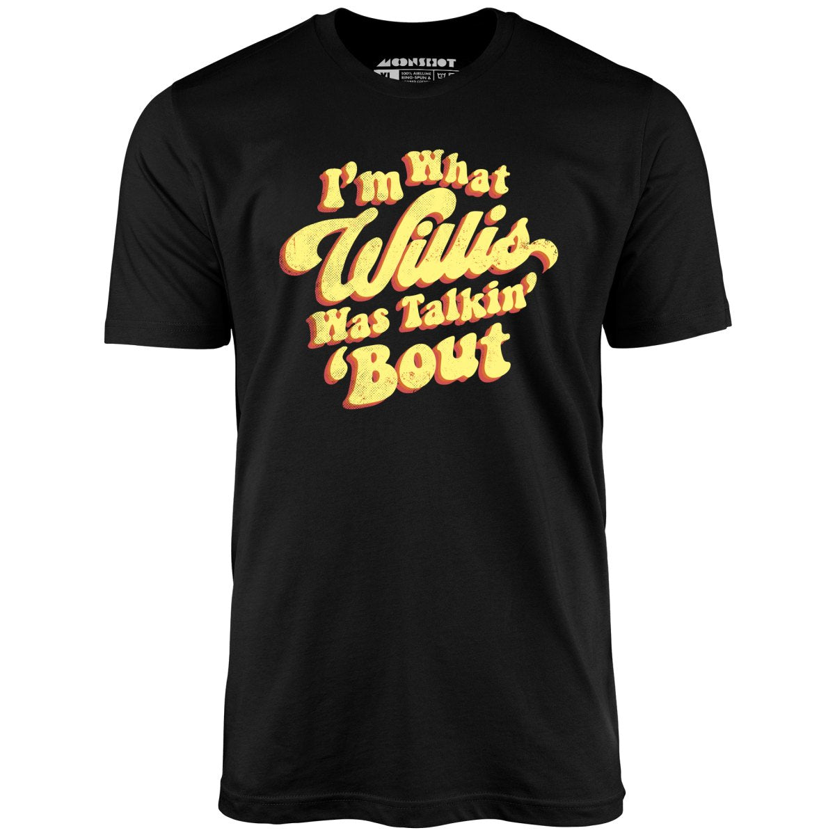 I'm What Willis Was Talkin 'Bout - Unisex T-Shirt