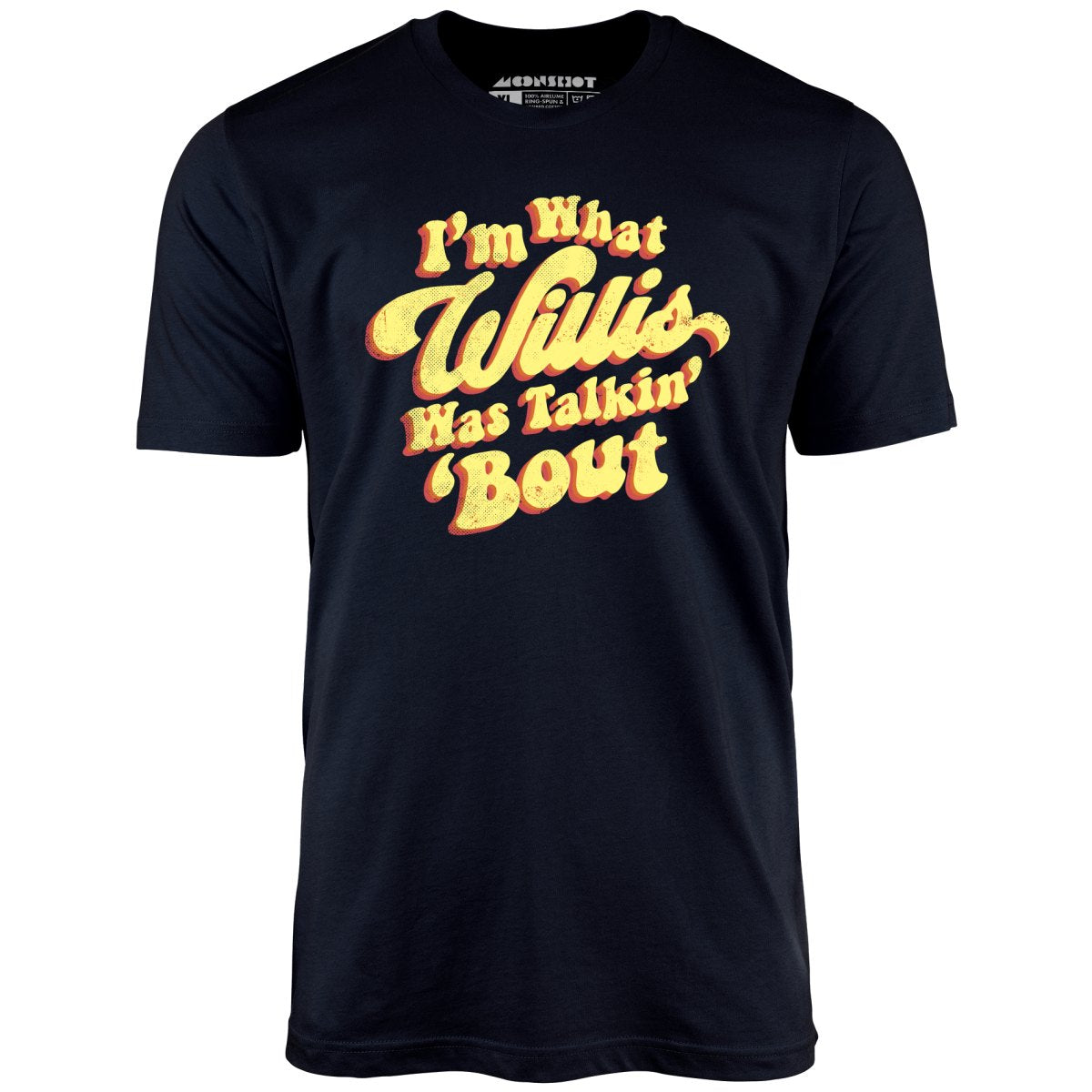 I'm What Willis Was Talkin' 'Bout T-Shirt I'm What Willis Was Talkin' 'Bout T-Shirt