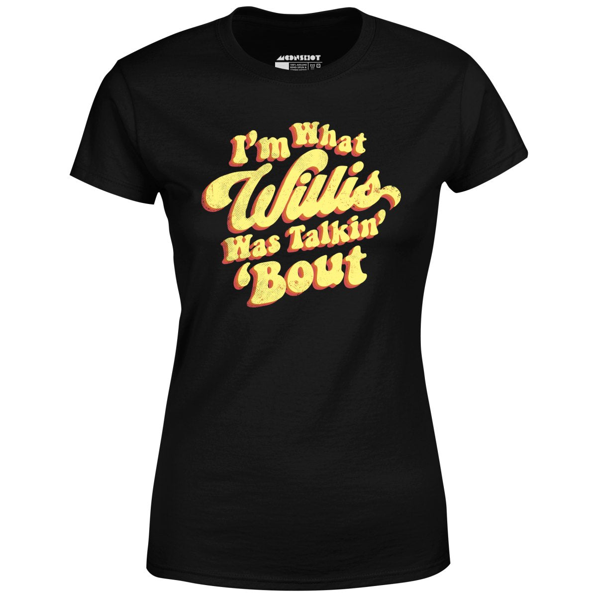 I'm What Willis Was Talkin 'Bout - Women's T-Shirt
