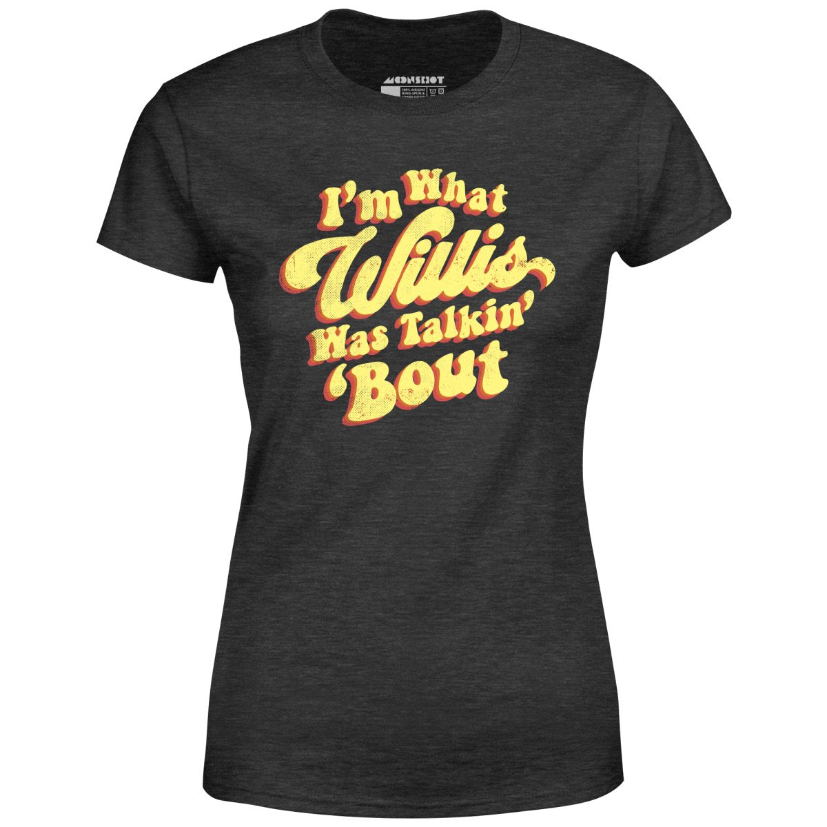 I'm What Willis Was Talkin 'Bout - Women's T-Shirt