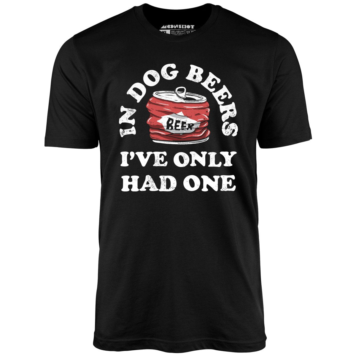 In Dog Beers I've Only Had One - Unisex T-Shirt