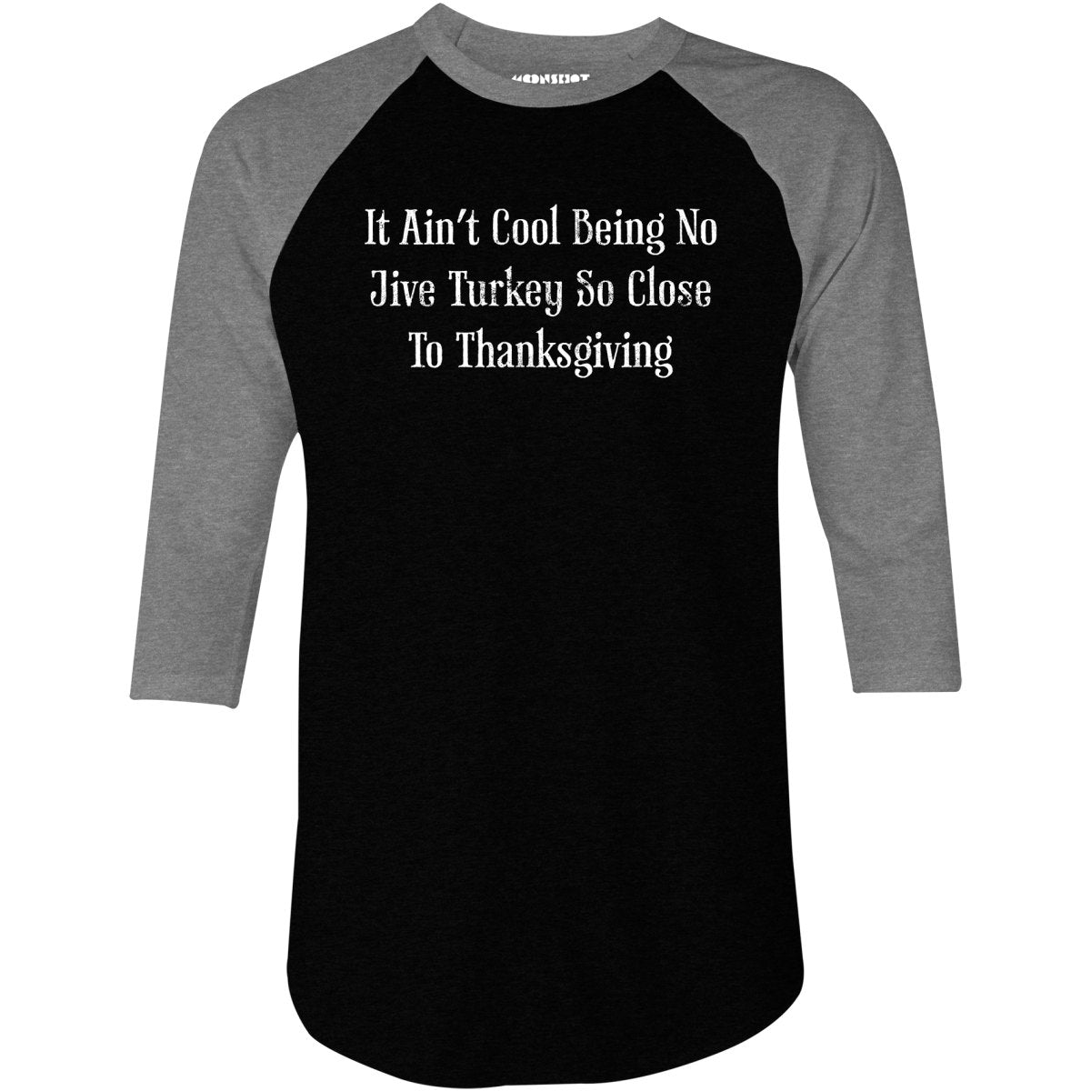 It Ain't Cool Being No Jive Turkey So Close to Thanksgiving - 3/4 Sleeve Raglan T-Shirt