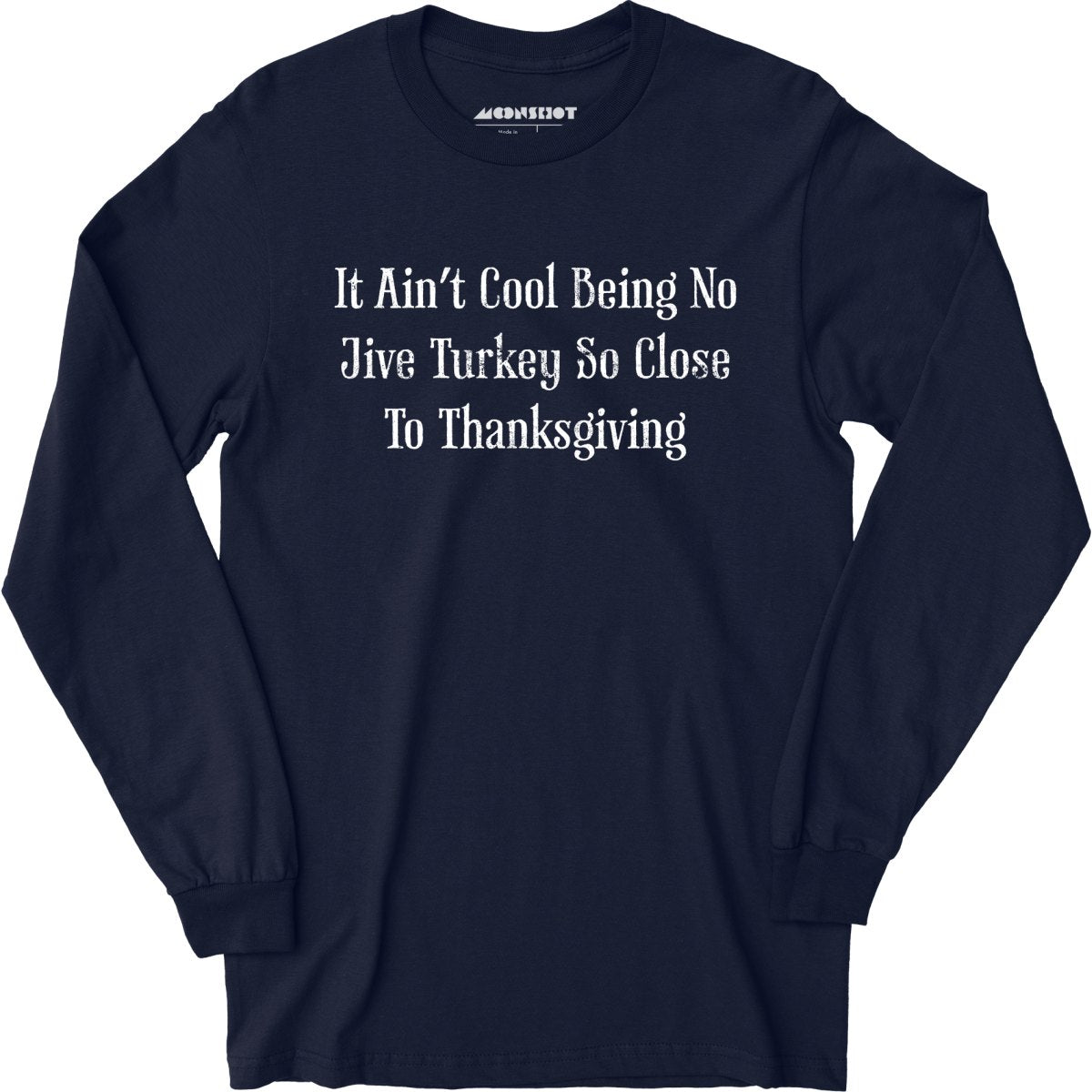 It Ain't Cool Being No Jive Turkey So Close to Thanksgiving - Long Sleeve T-Shirt