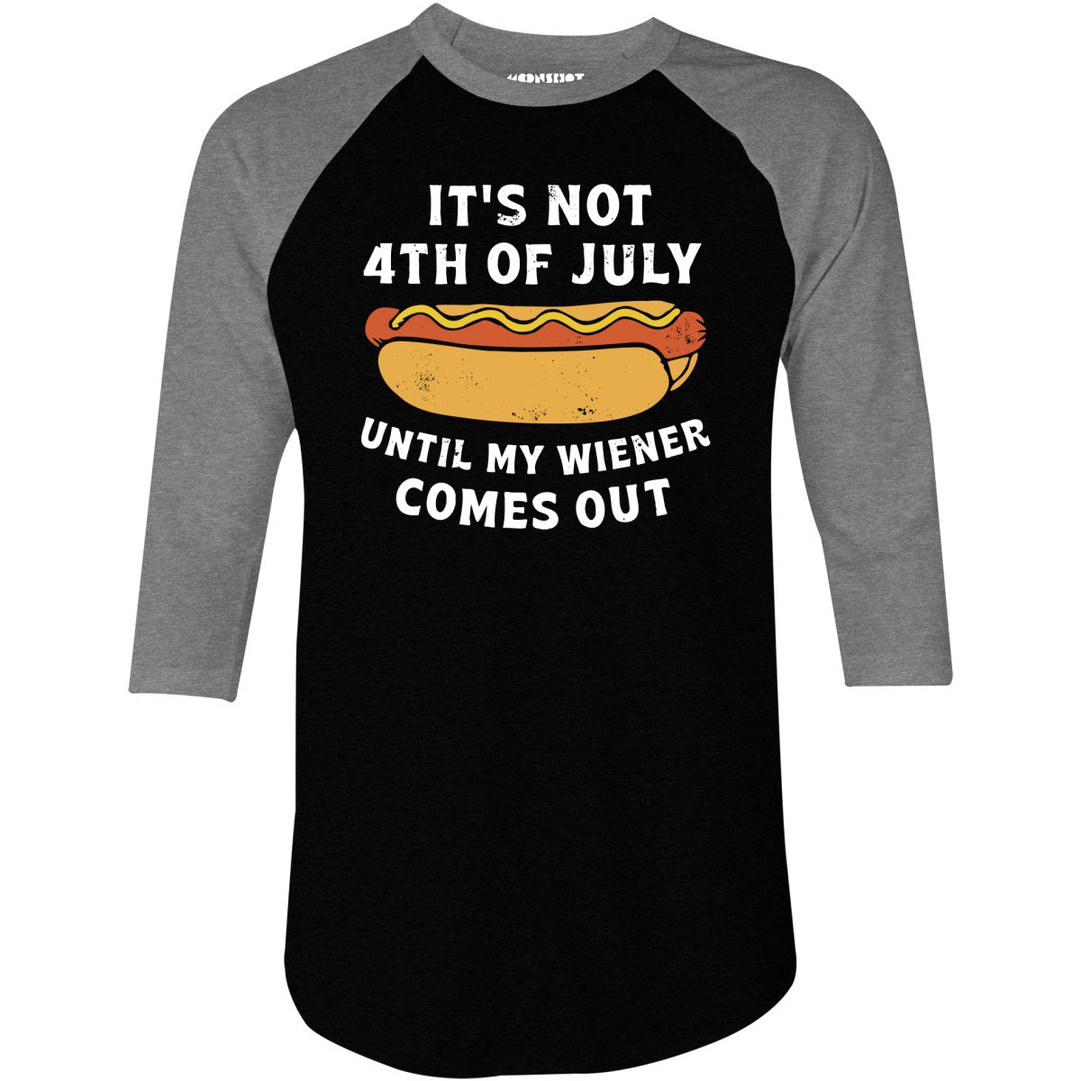 It's Not 4th of July Until My Wiener Comes Out - 3/4 Sleeve Raglan T-Shirt