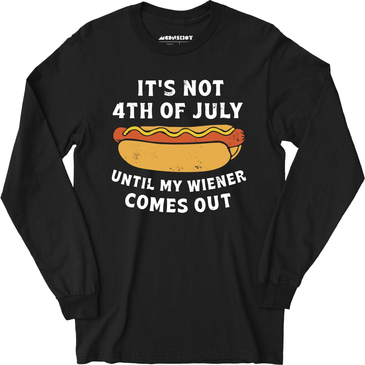 It's Not 4th of July Until My Wiener Comes Out - Long Sleeve T-Shirt