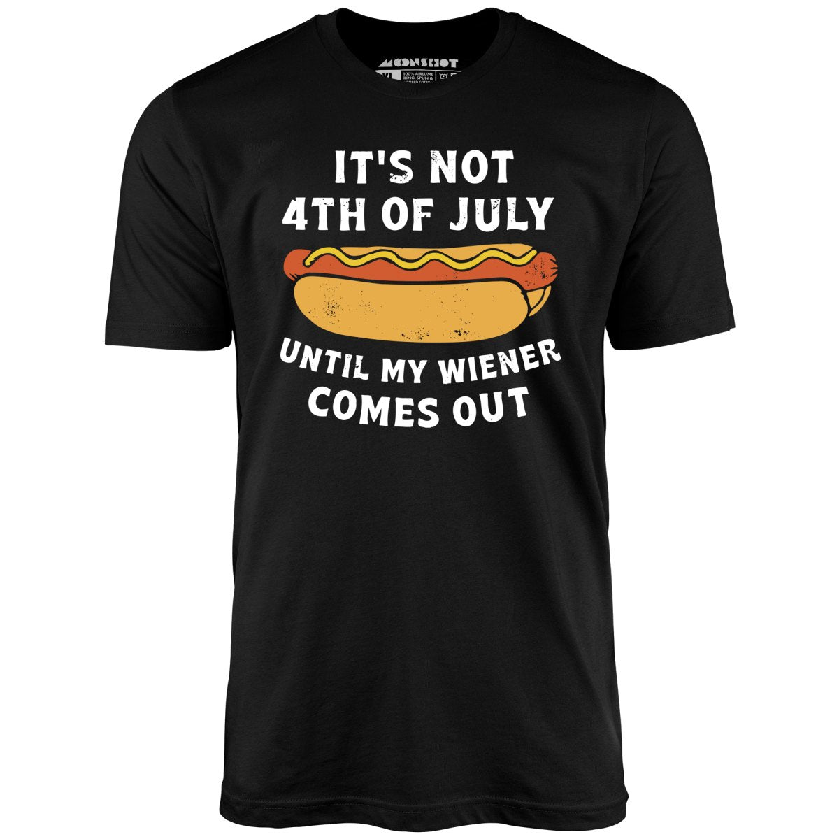 It's Not 4th of July Until My Wiener Comes Out - Unisex T-Shirt