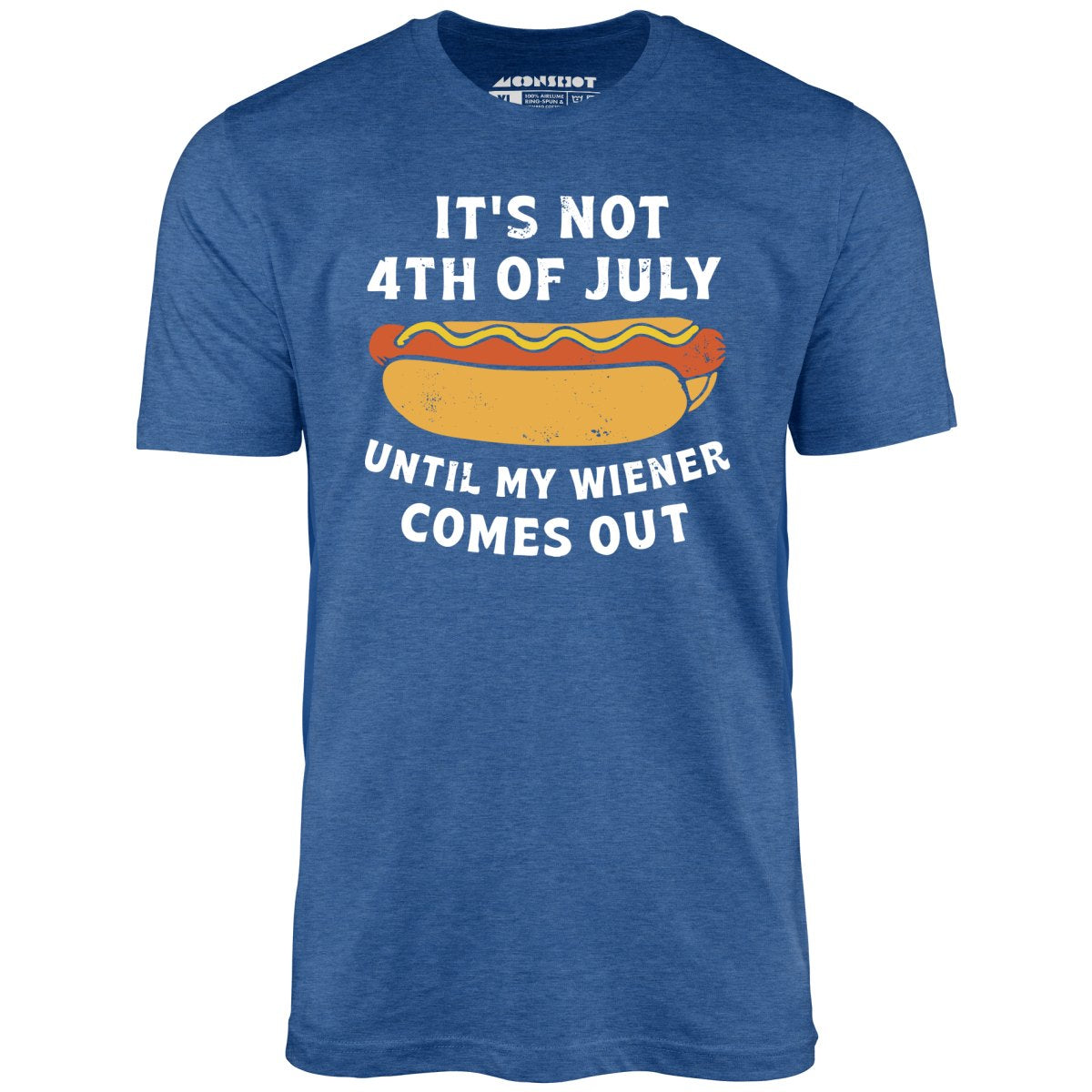 It's Not 4th of July Until My Wiener Comes Out - Unisex T-Shirt