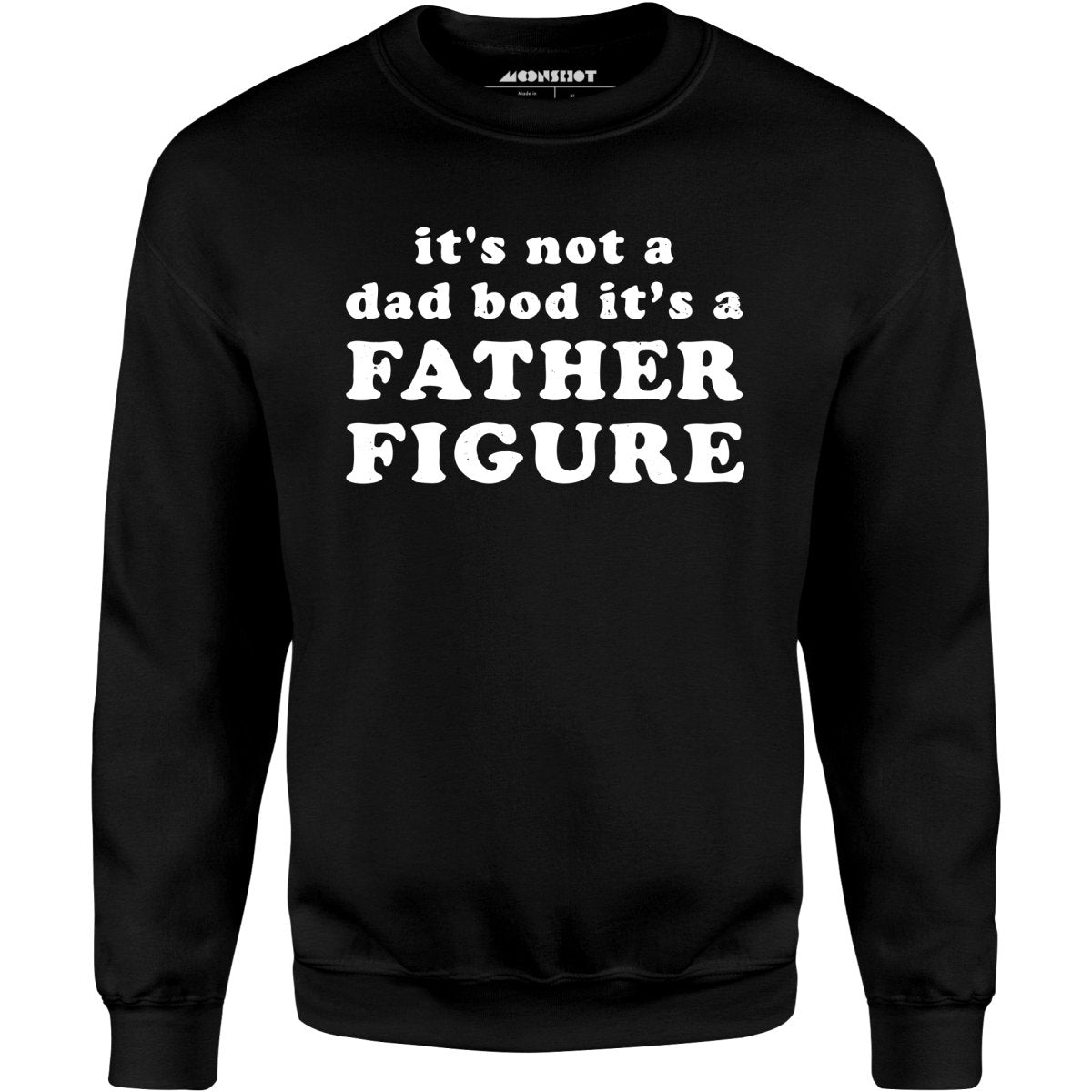 It's Not a Dad Bod It's a Father Figure - Unisex Sweatshirt