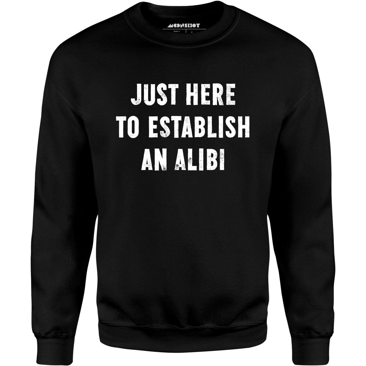 Just Here to Establish an Alibi - Unisex Sweatshirt