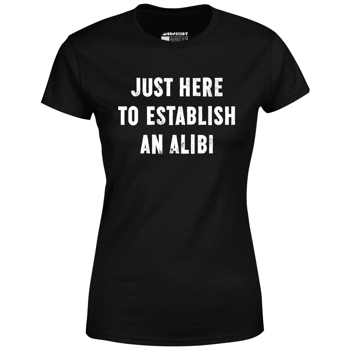 Just Here to Establish an Alibi - Women's T-Shirt