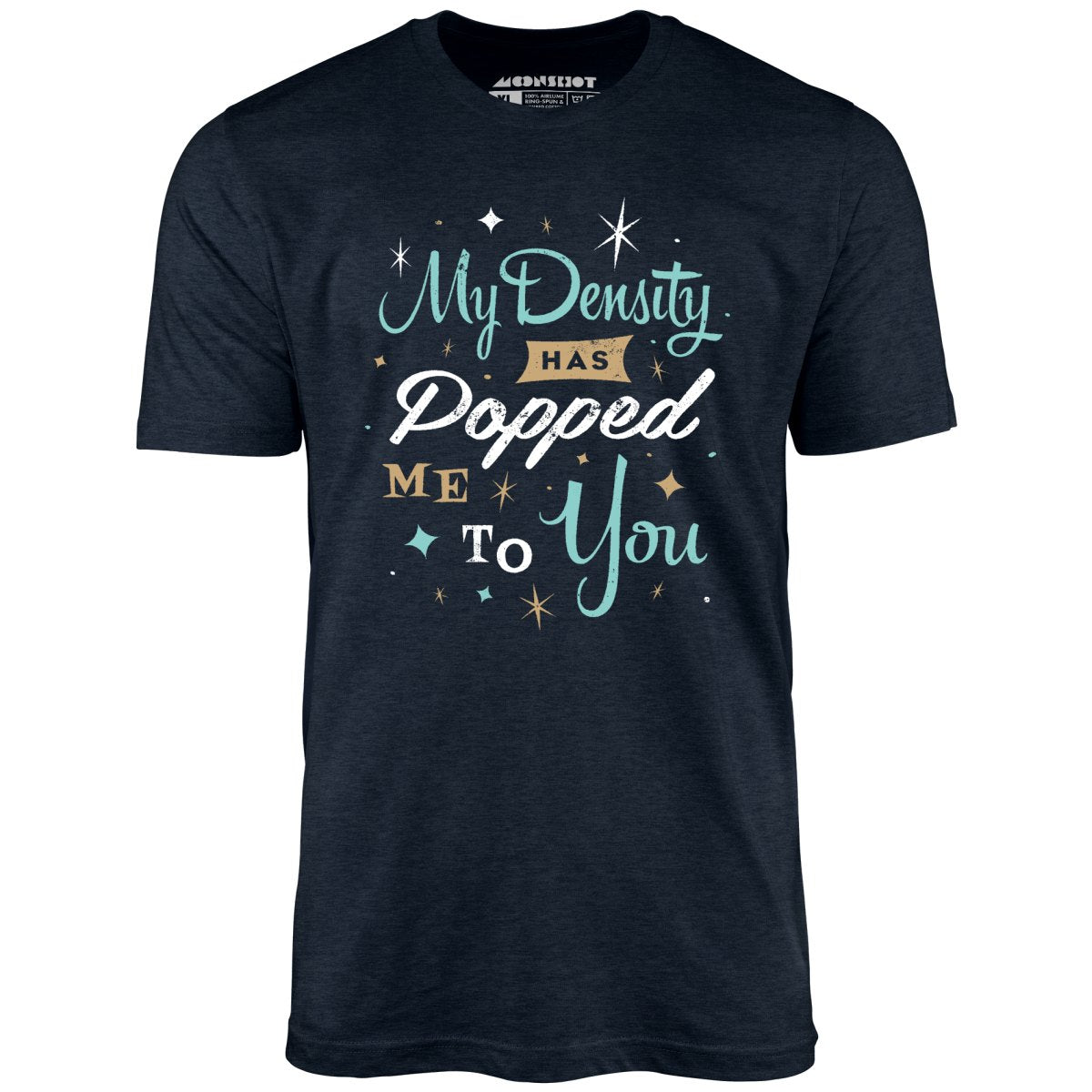 My Density Has Popped Me To You - Unisex T-Shirt