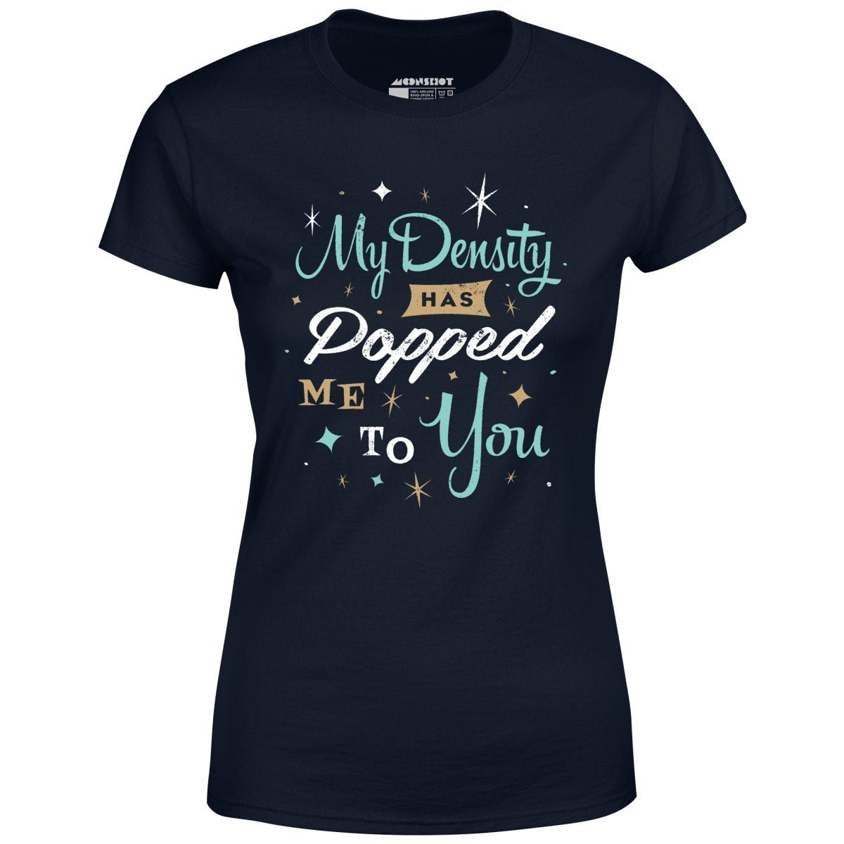 My Density Has Popped Me To You - Women's T-Shirt