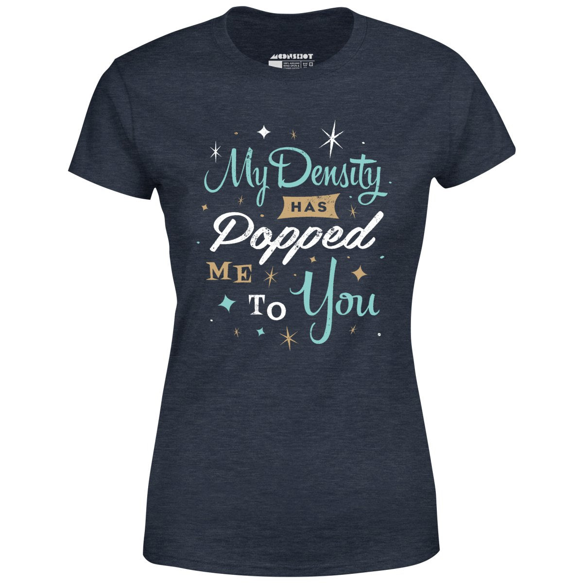 My Density Has Popped Me To You - Women's T-Shirt