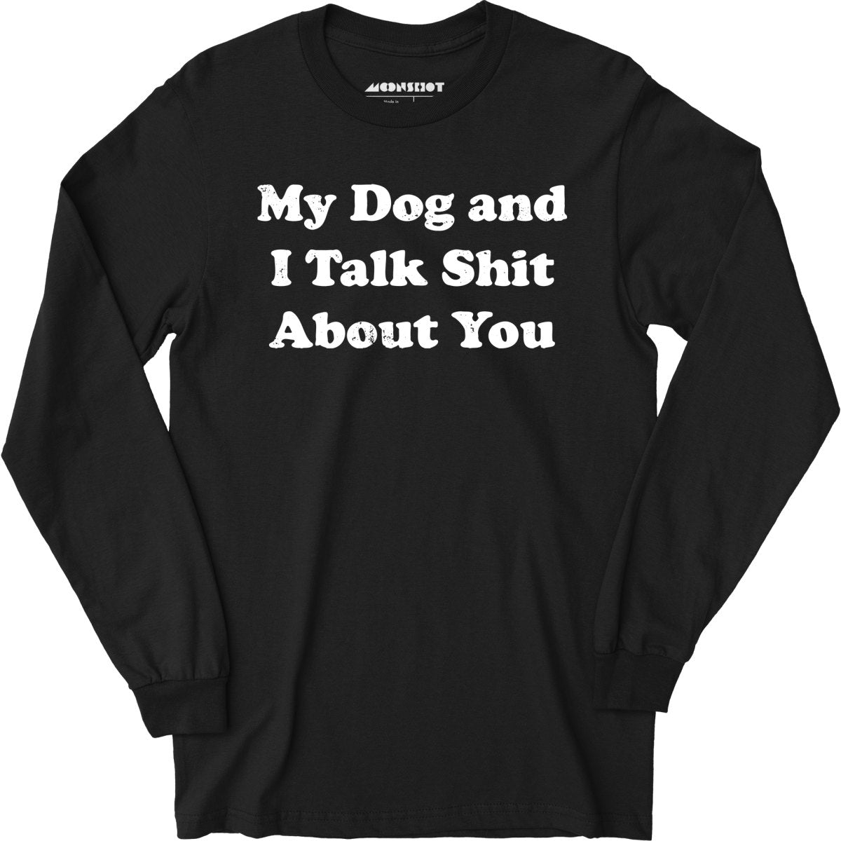 My Dog and I Talk Shit About You - Long Sleeve T-Shirt