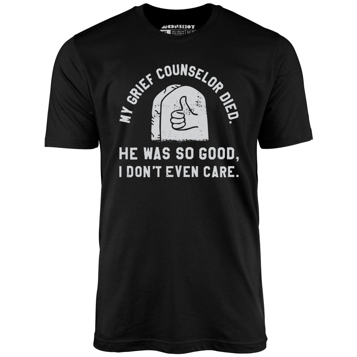 My Grief Counselor Died - Unisex T-Shirt