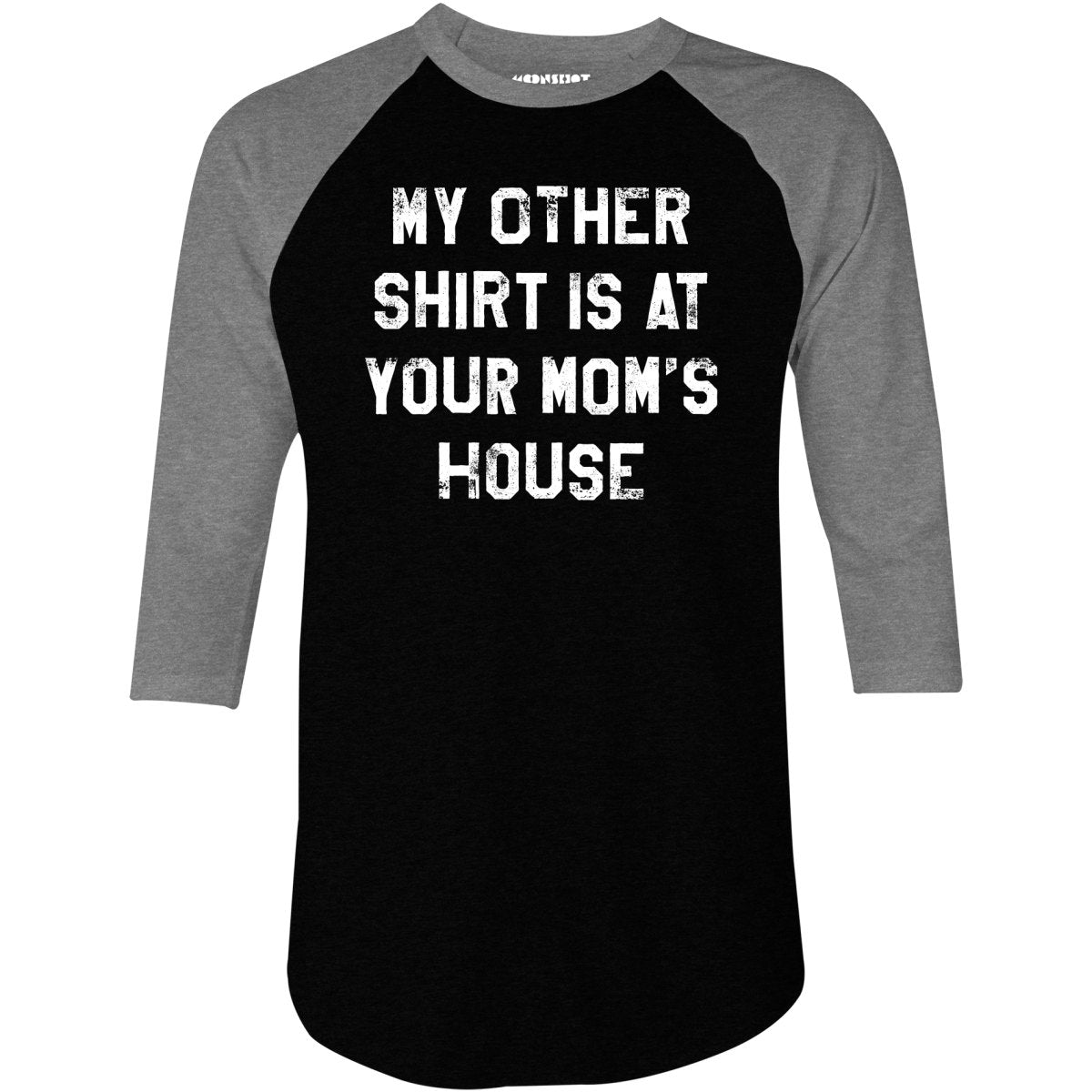 My Other Shirt Is At Your Mom's House - 3/4 Sleeve Raglan T-Shirt