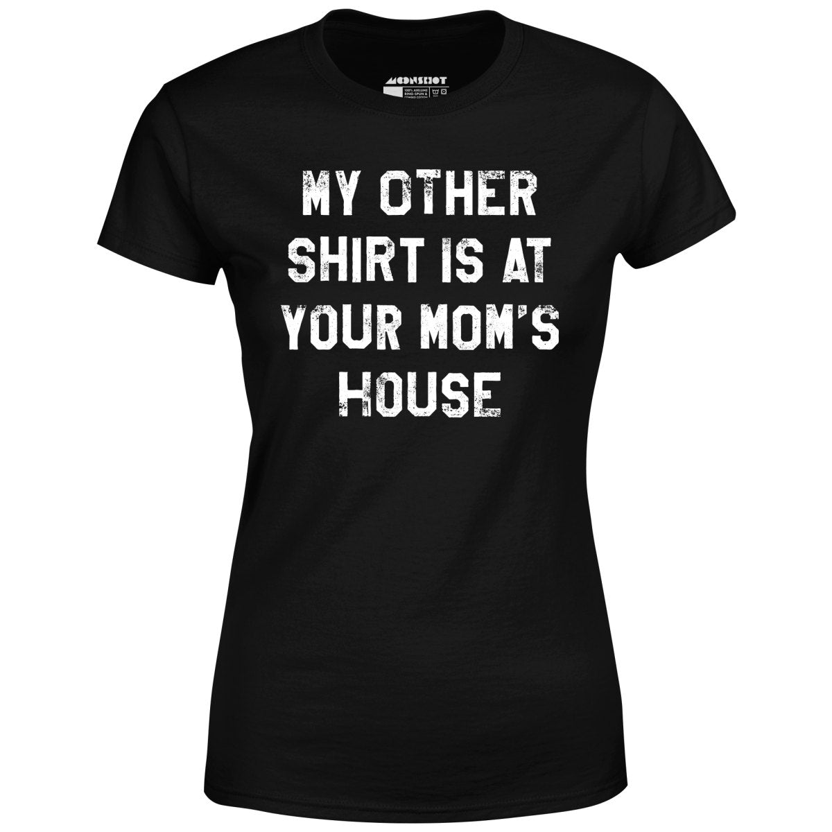 My Other Shirt Is At Your Mom's House - Women's T-Shirt