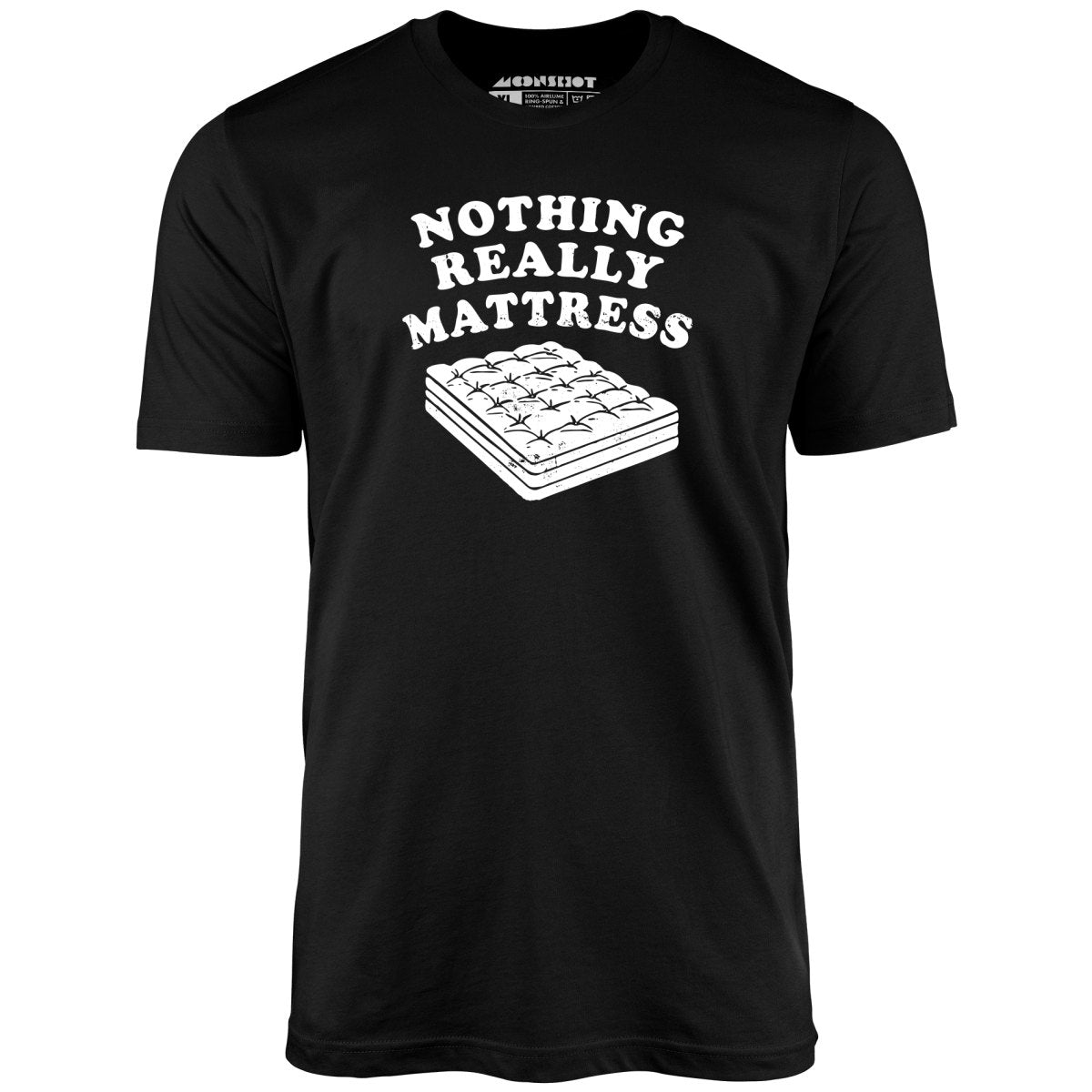 Nothing Really Mattress - Unisex T-Shirt