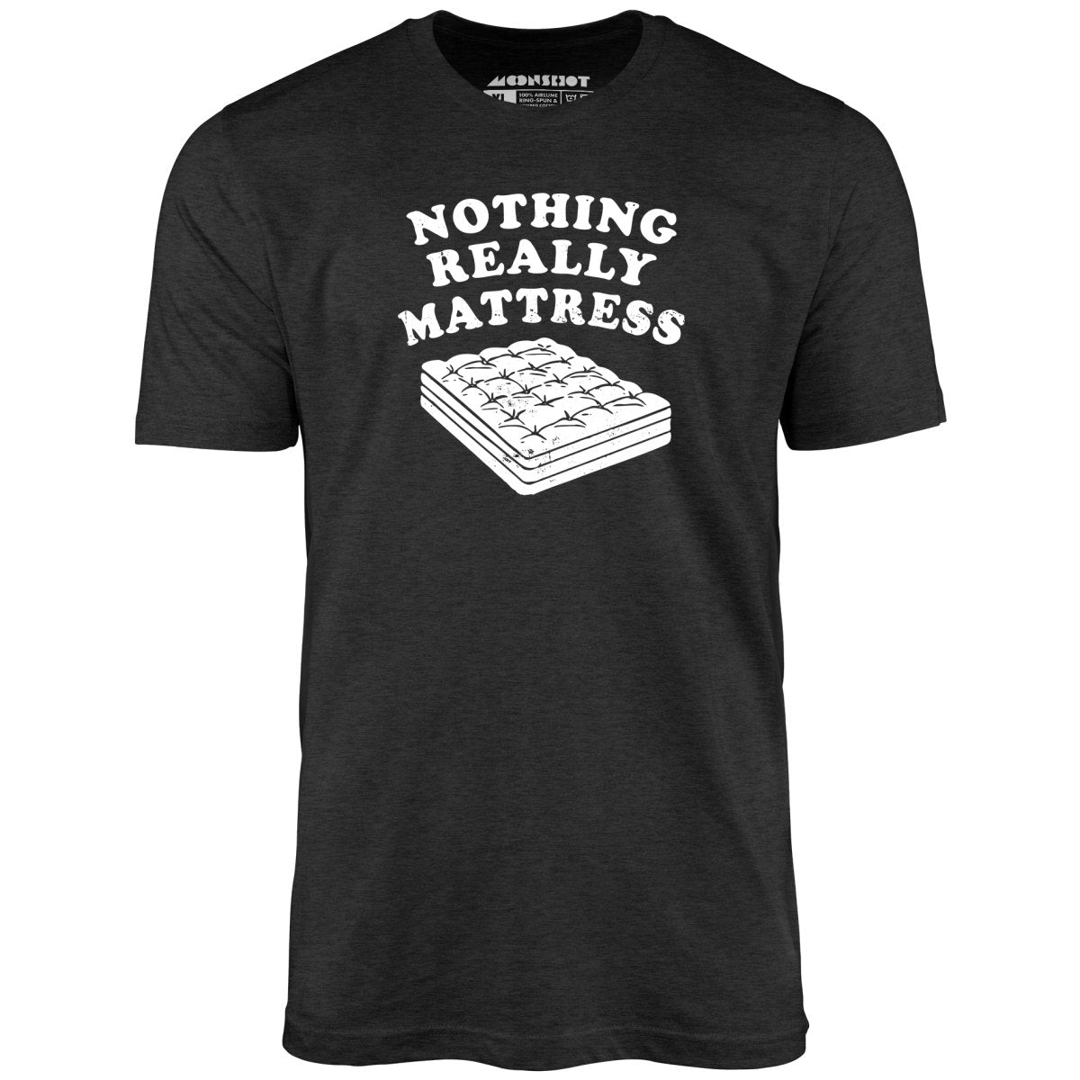 Nothing Really Mattress - Unisex T-Shirt