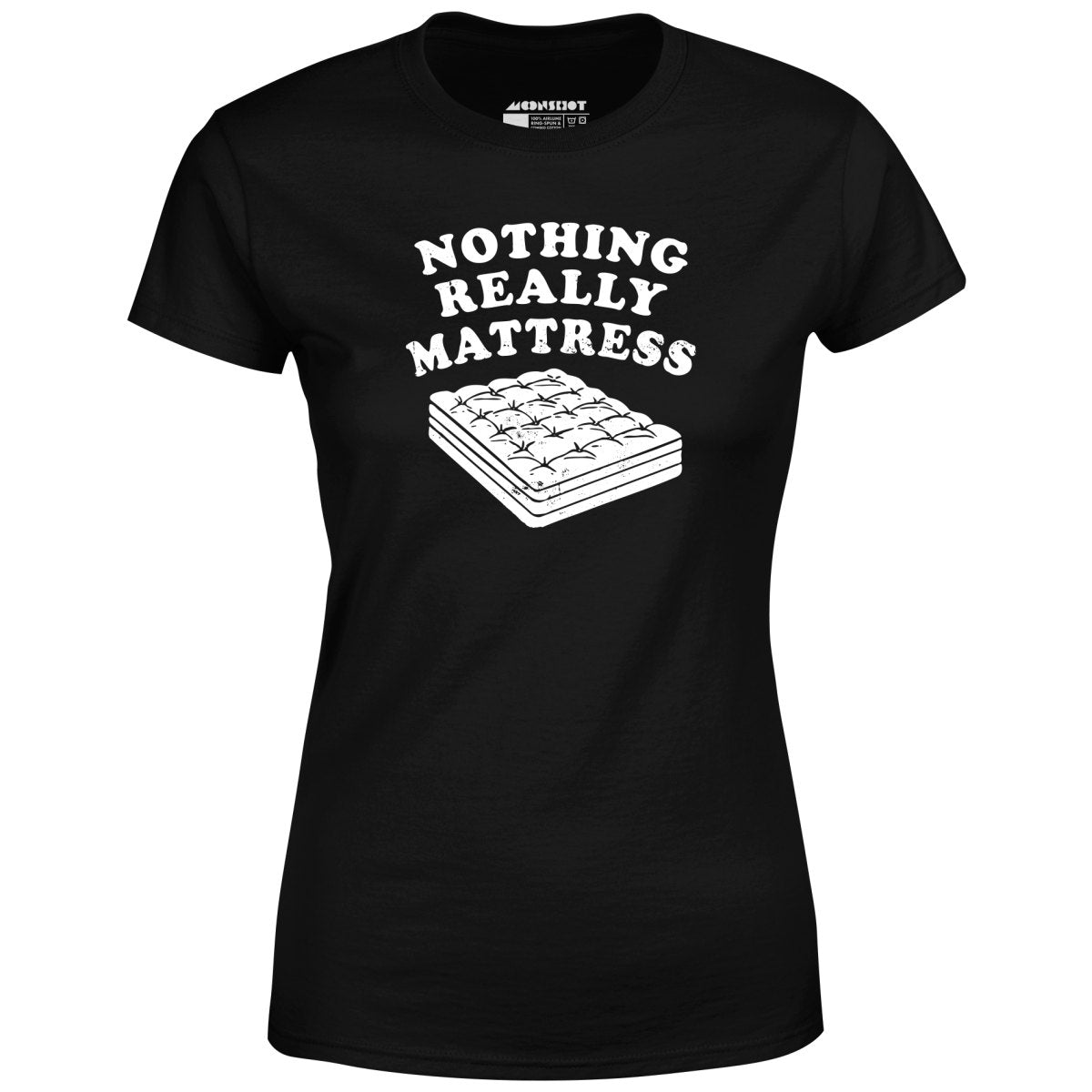 Nothing Really Mattress - Women's T-Shirt