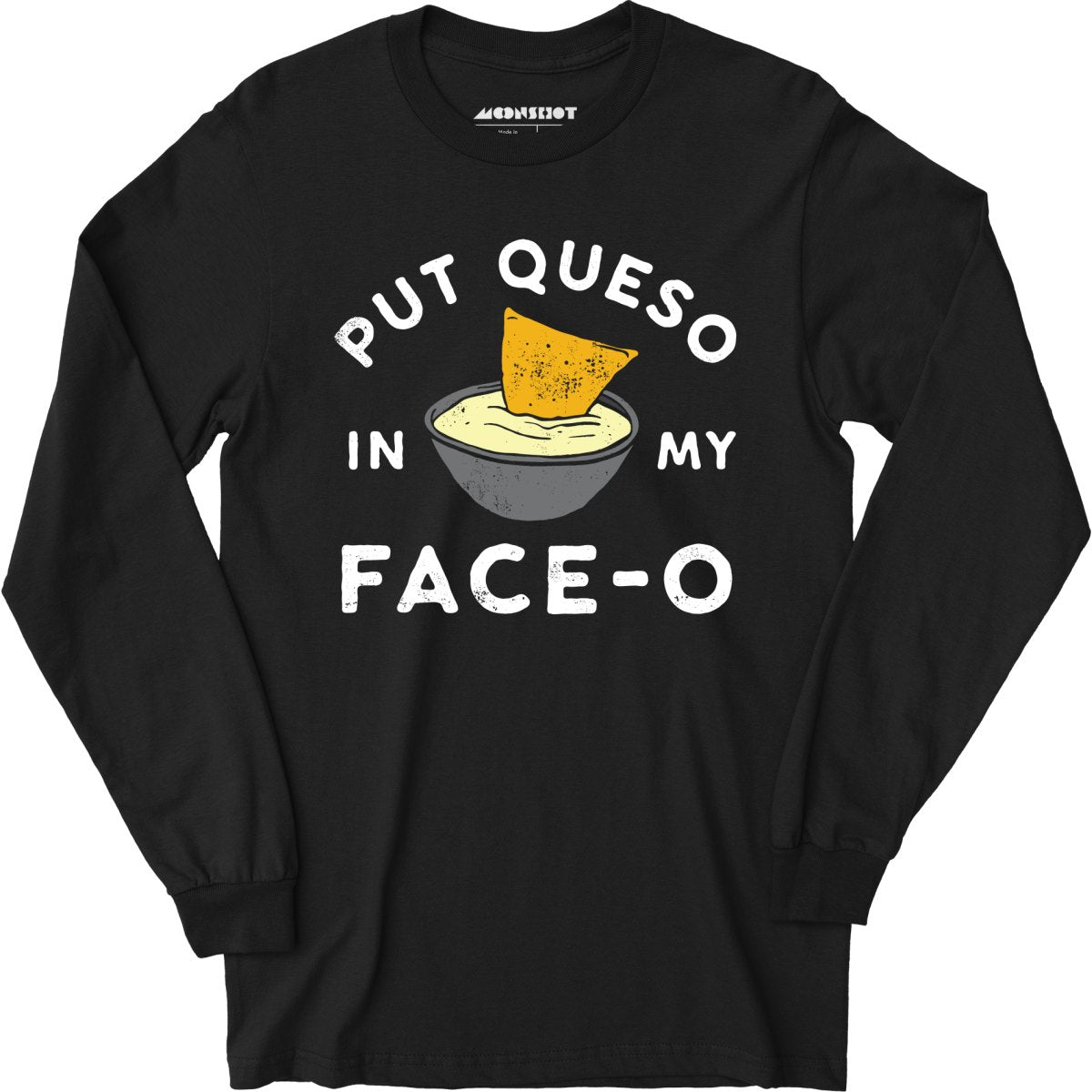Put Queso in My Face-O - Long Sleeve T-Shirt