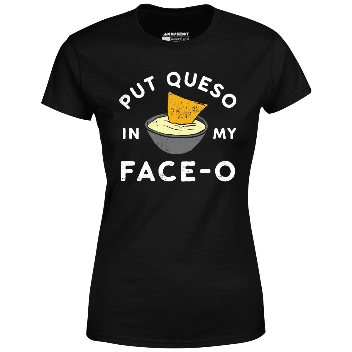 Put Queso in My Face-O - Women's T-Shirt