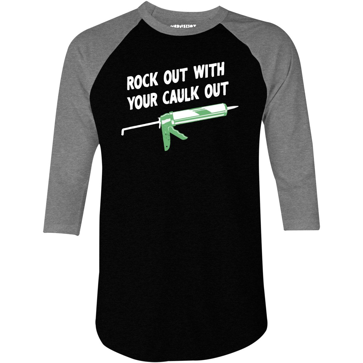 Rock Out With Your Caulk Out - 3/4 Sleeve Raglan T-Shirt