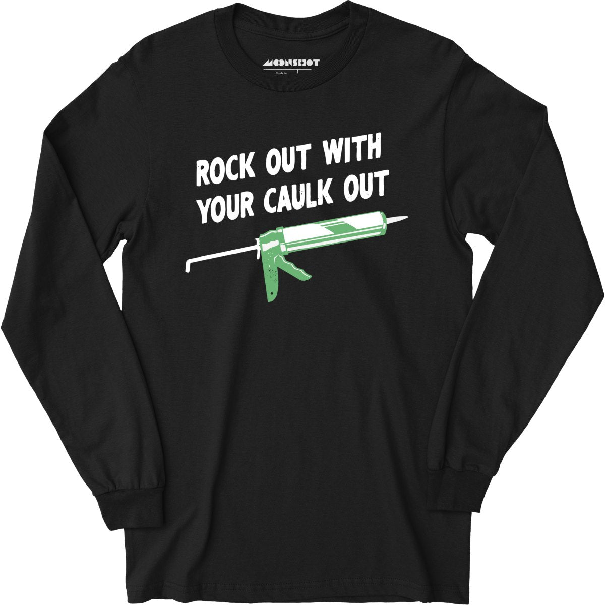 Rock Out With Your Caulk Out - Long Sleeve T-Shirt