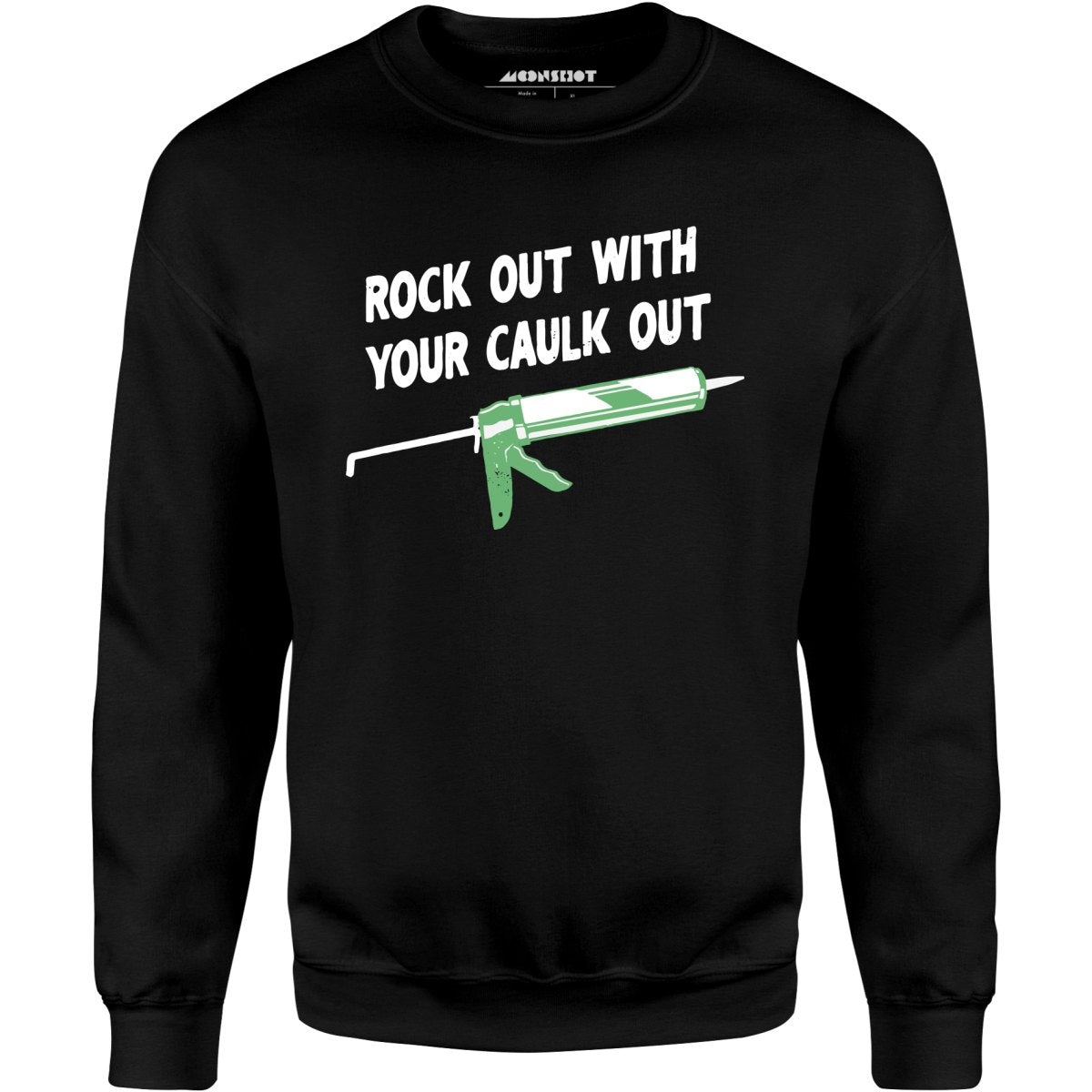 Rock Out With Your Caulk Out - Unisex Sweatshirt