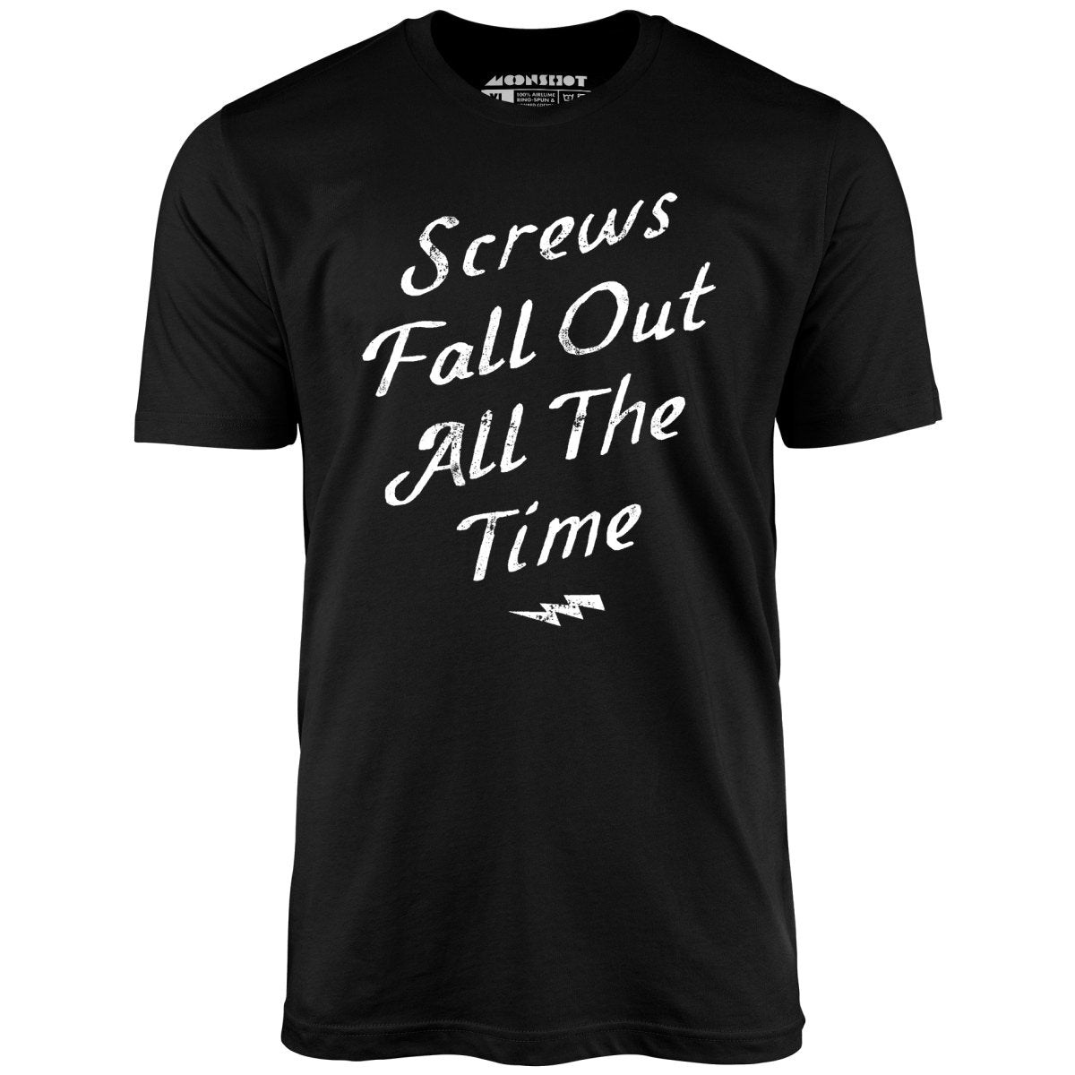 Screws Fall Out All The Time - Unisex T-Shirt