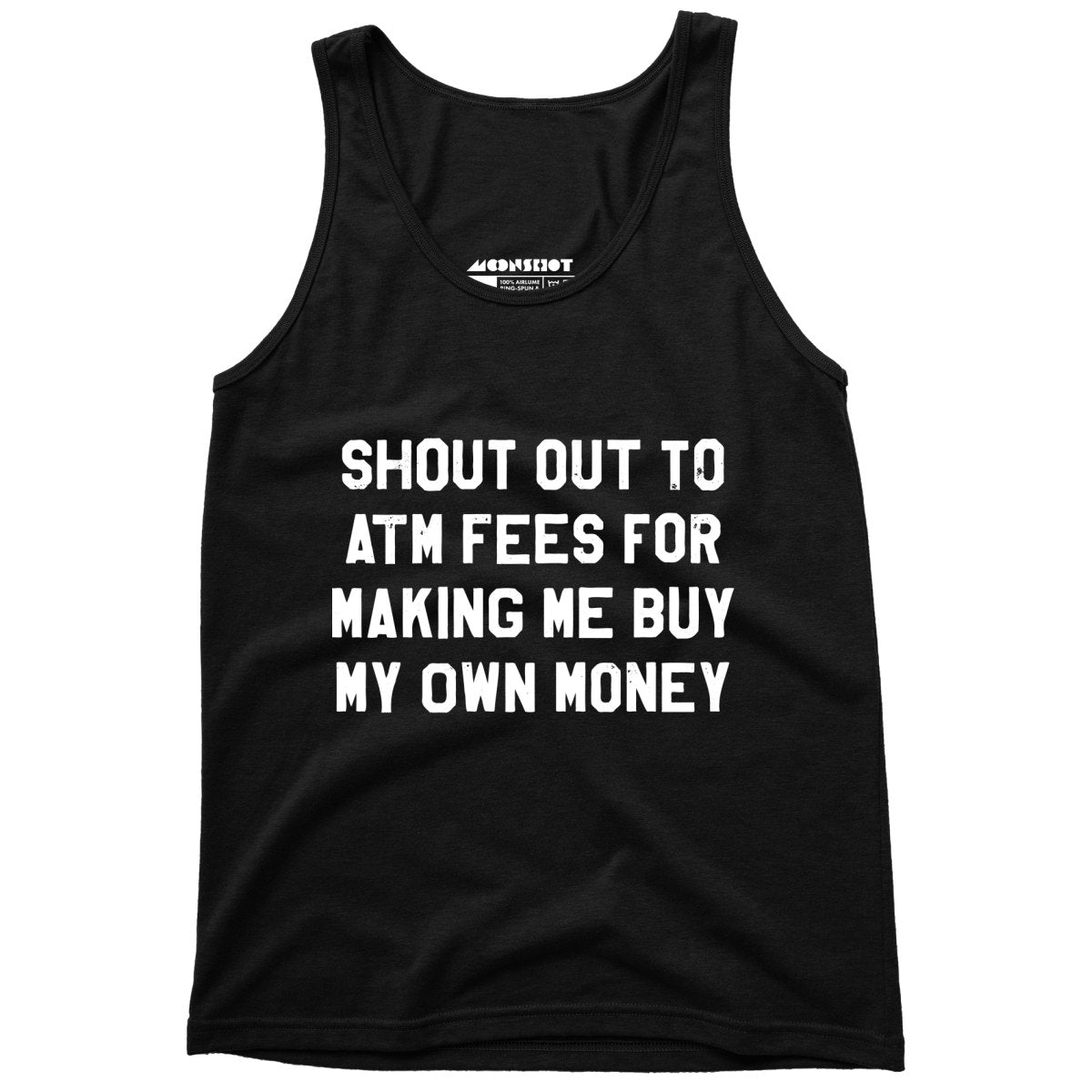 Shout Out to ATM Fees for Making Me Buy My Own Money - Unisex Tank Top