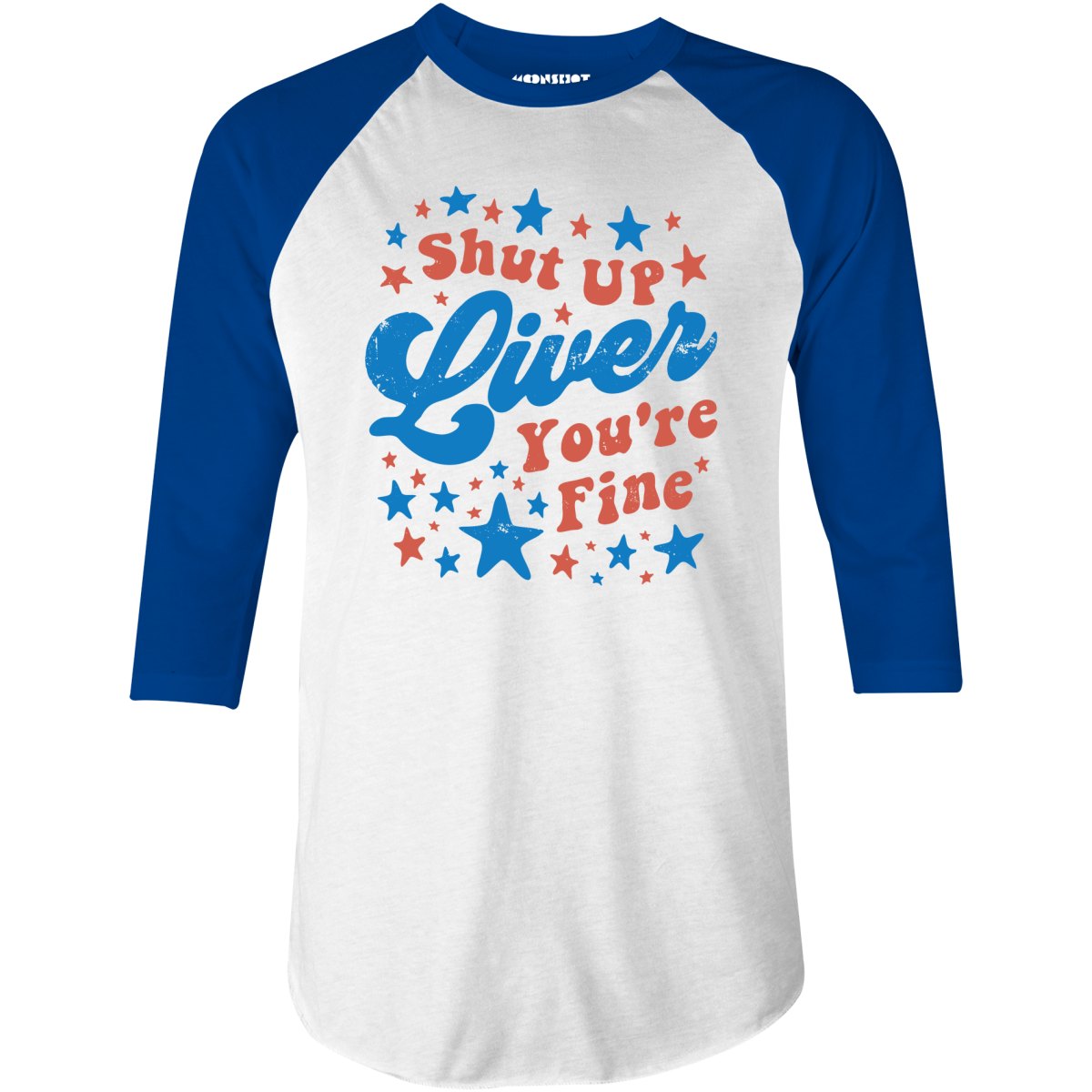 Shut Up Liver You're Fine 4th of July - 3/4 Sleeve Raglan T-Shirt