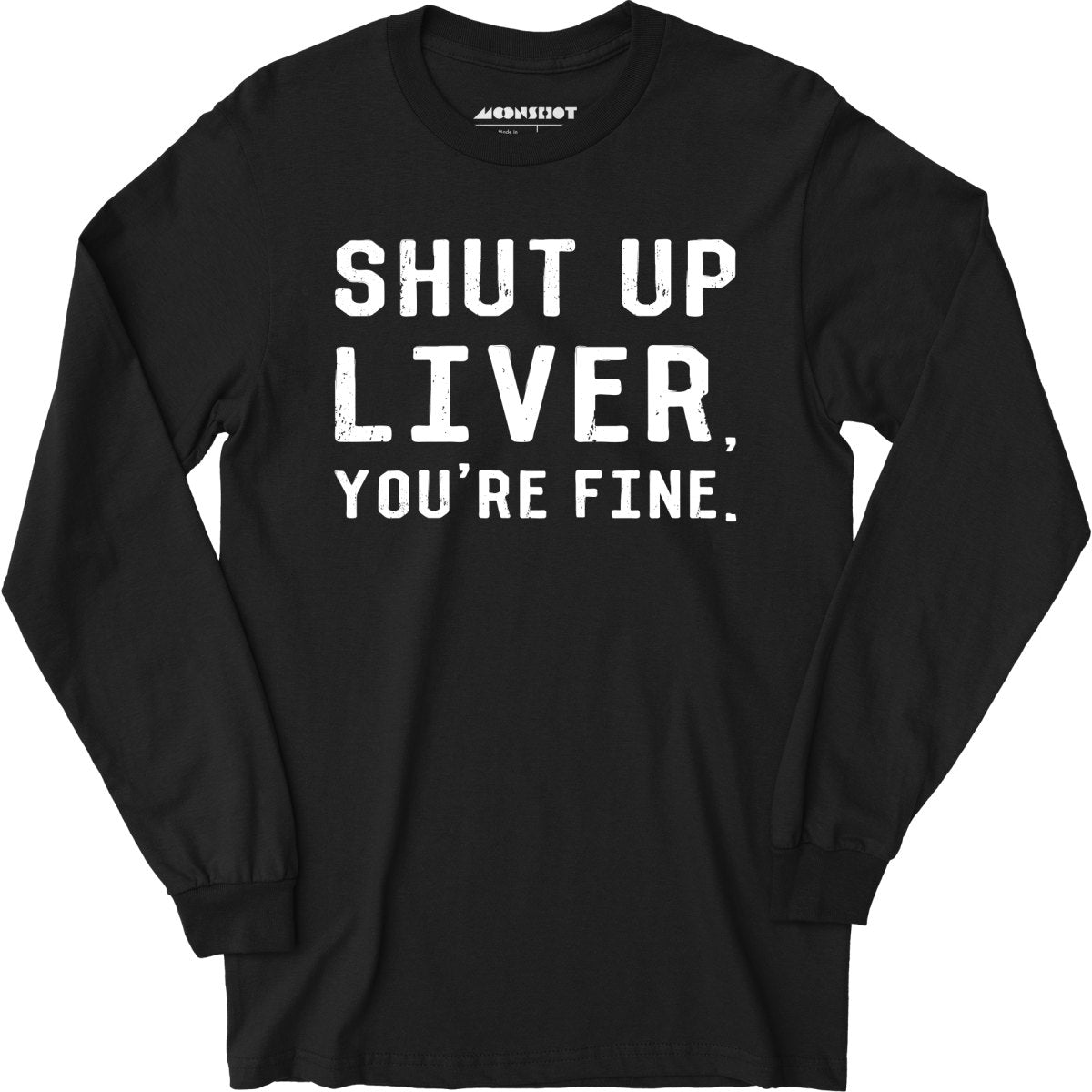 Shut Up Liver, You're Fine - Long Sleeve T-Shirt