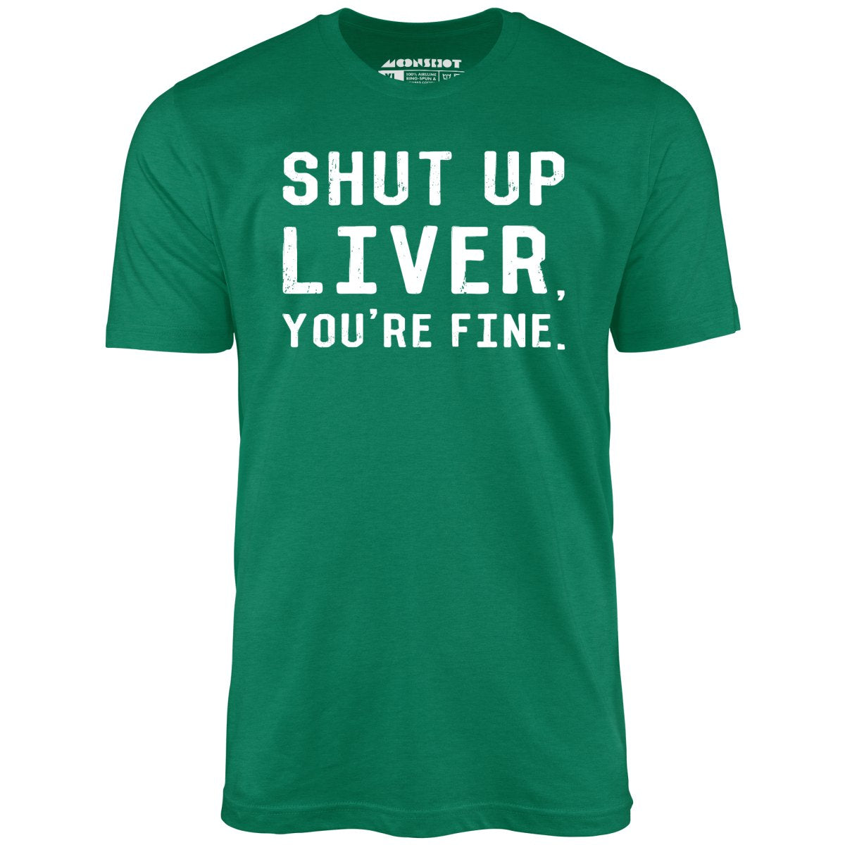 Shut Up Liver, You're Fine - Unisex T-Shirt