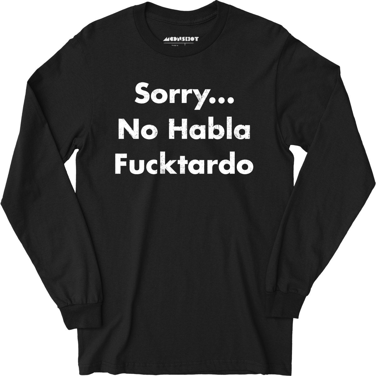 Sorry... No Habla Fucktardo - Long Sleeve T-Shirt