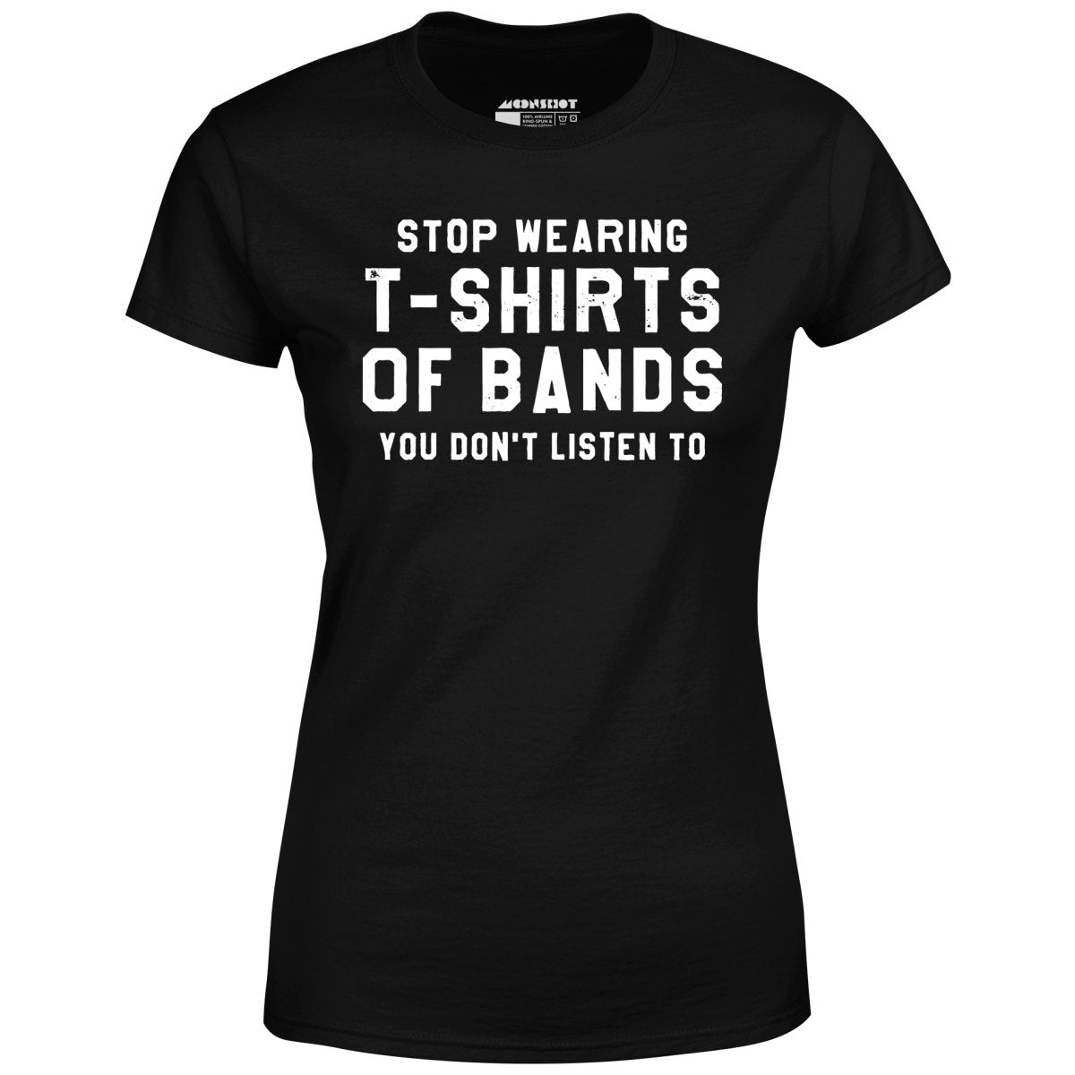 Stop Wearing T-Shirts of Bands You Don't Listen To - Women's T-Shirt