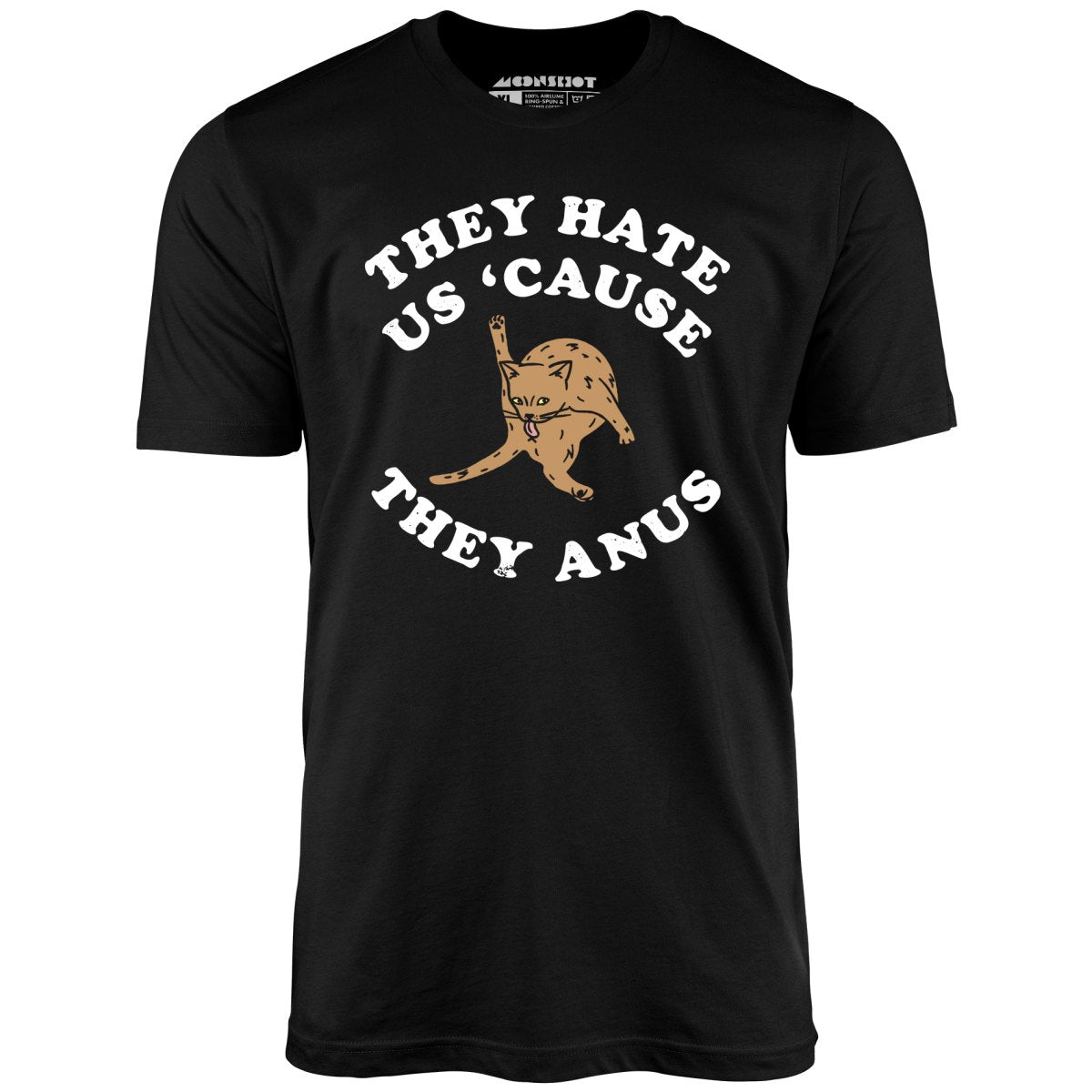They Hate Us Cause They Anus - Unisex T-Shirt