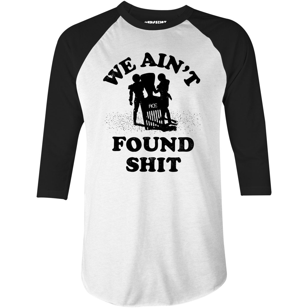 We Ain't Found Shit - 3/4 Sleeve Raglan T-Shirt