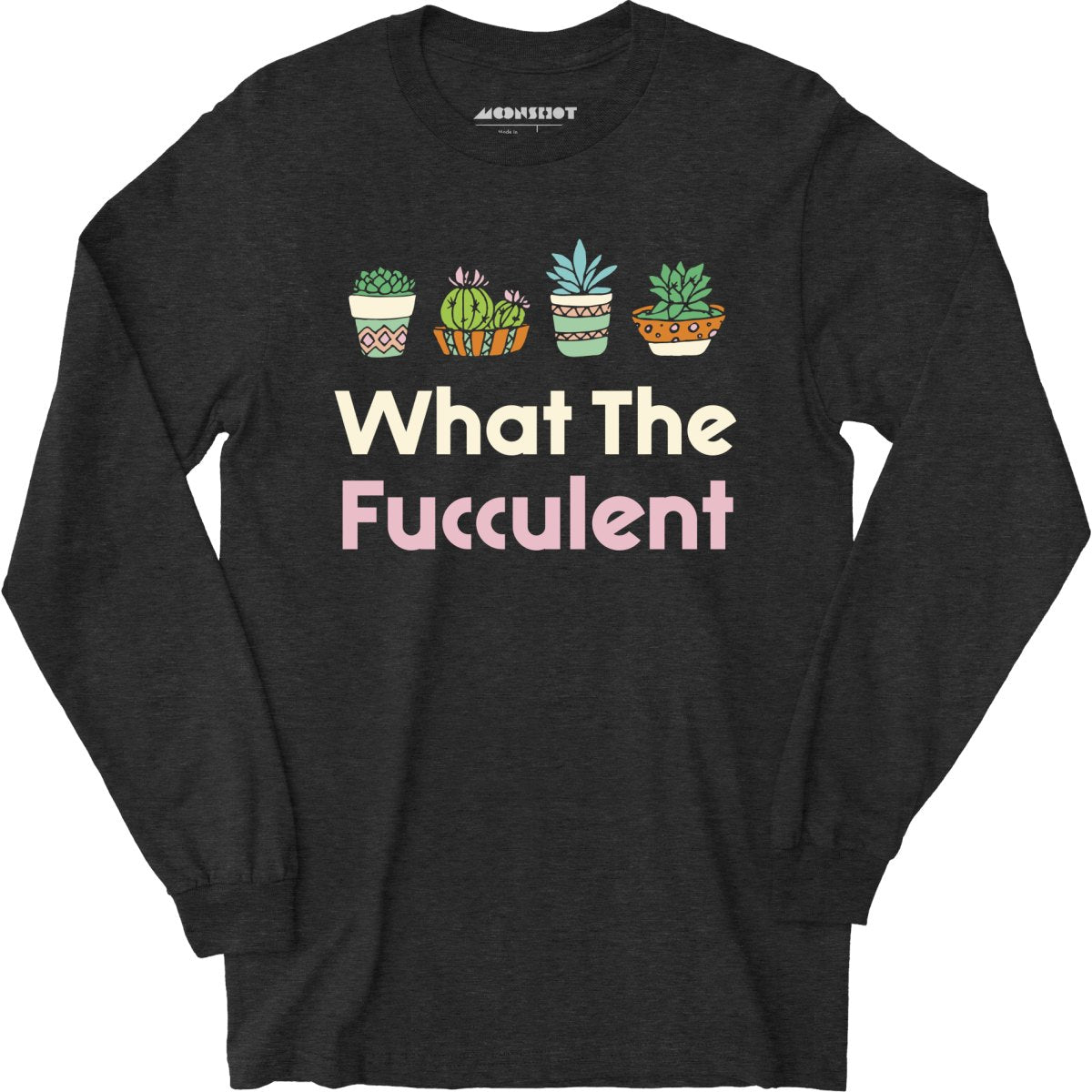What The Fucculent - Long Sleeve T-Shirt