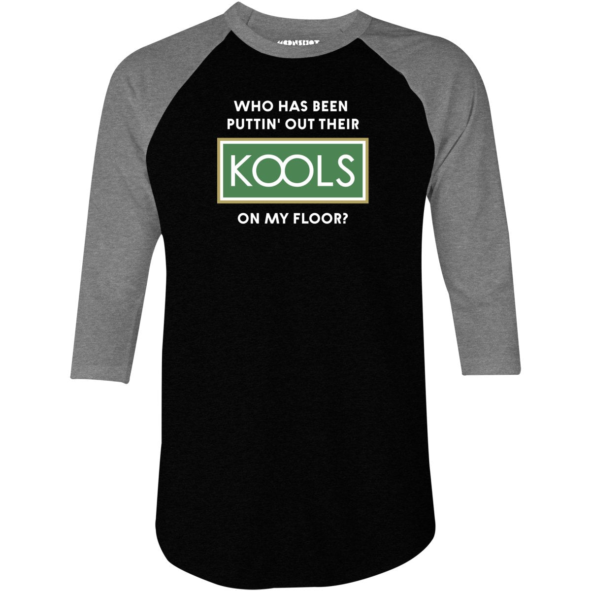 Who Has Been Puttin' Out Their Kools On My Floor? - 3/4 Sleeve Raglan T-Shirt